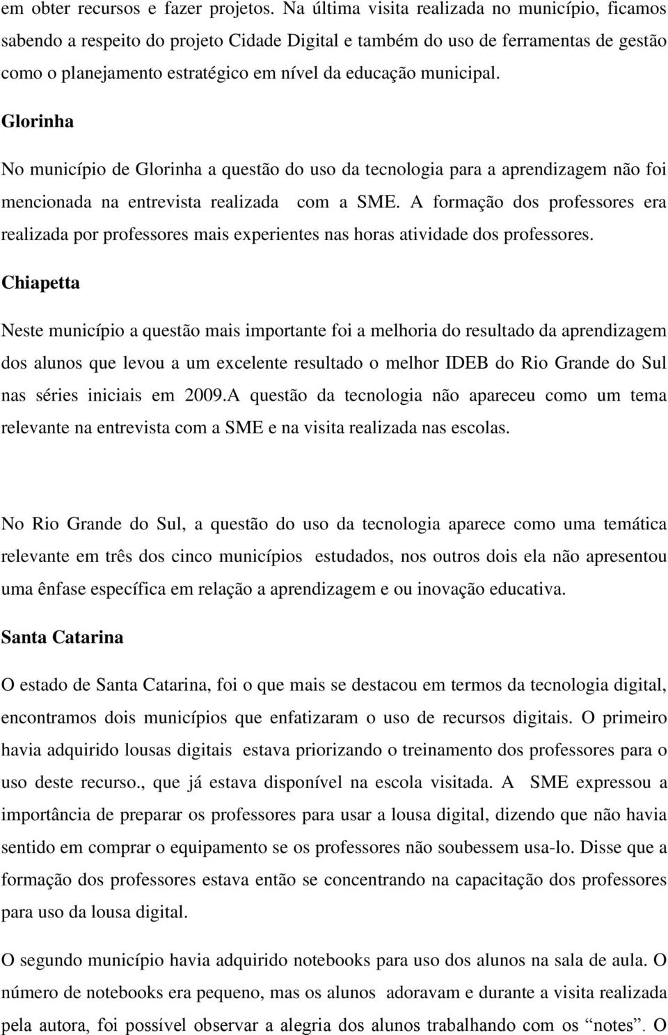 Glorinha No município de Glorinha a questão do uso da tecnologia para a aprendizagem não foi mencionada na entrevista realizada com a SME.