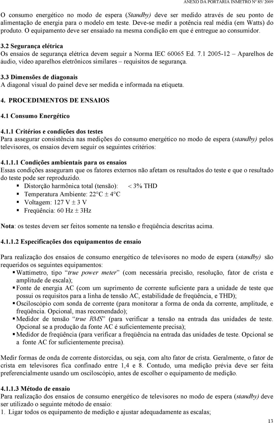 1 2005-12 Aparelhos de áudio, vídeo aparelhos eletrônicos similares requisitos de segurança. 3.3 Dimensões de diagonais A diagonal visual do painel deve ser medida e informada na etiqueta. 4.