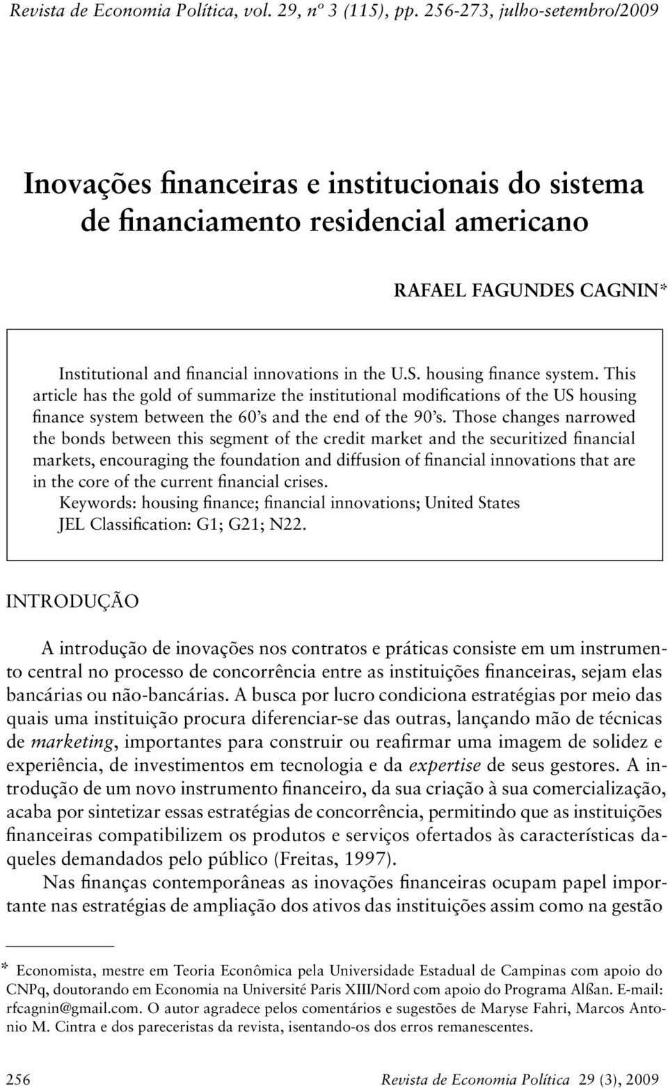 housing finance system. This article has the gold of summarize the institutional modifications of the US housing finance system between the 60 s and the end of the 90 s.