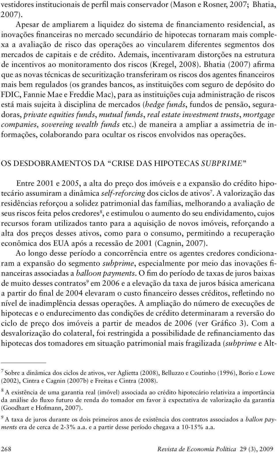 vincularem diferentes segmentos dos mercados de capitais e de crédito. Ademais, incentivaram distorções na estrutura de incentivos ao monitoramento dos riscos (Kregel, 2008).