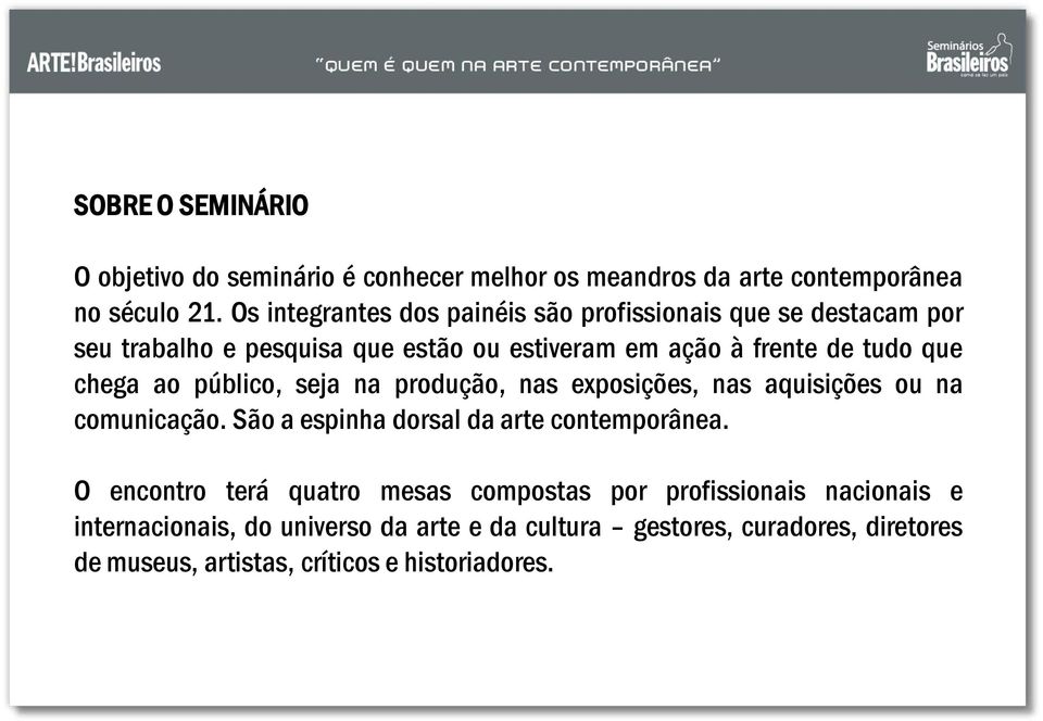 chega ao público, seja na produção, nas exposições, nas aquisições ou na comunicação. São a espinha dorsal da arte contemporânea.