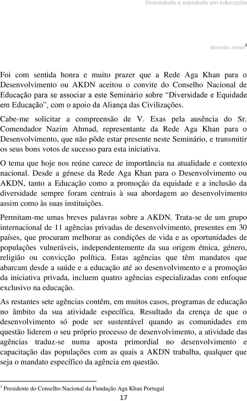 Comendador Nazim Ahmad, representante da Rede Aga Khan para o Desenvolvimento, que não pôde estar presente neste Seminário, e transmitir os seus bons votos de sucesso para esta iniciativa.