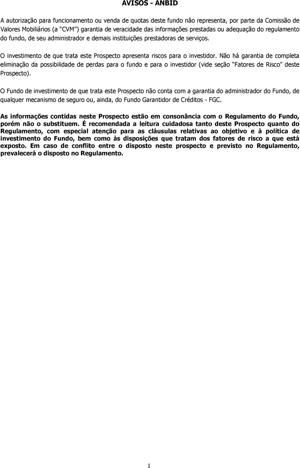 Não há garantia de completa eliminação da possibilidade de perdas para o fundo e para o investidor (vide seção Fatores de Risco deste Prospecto).