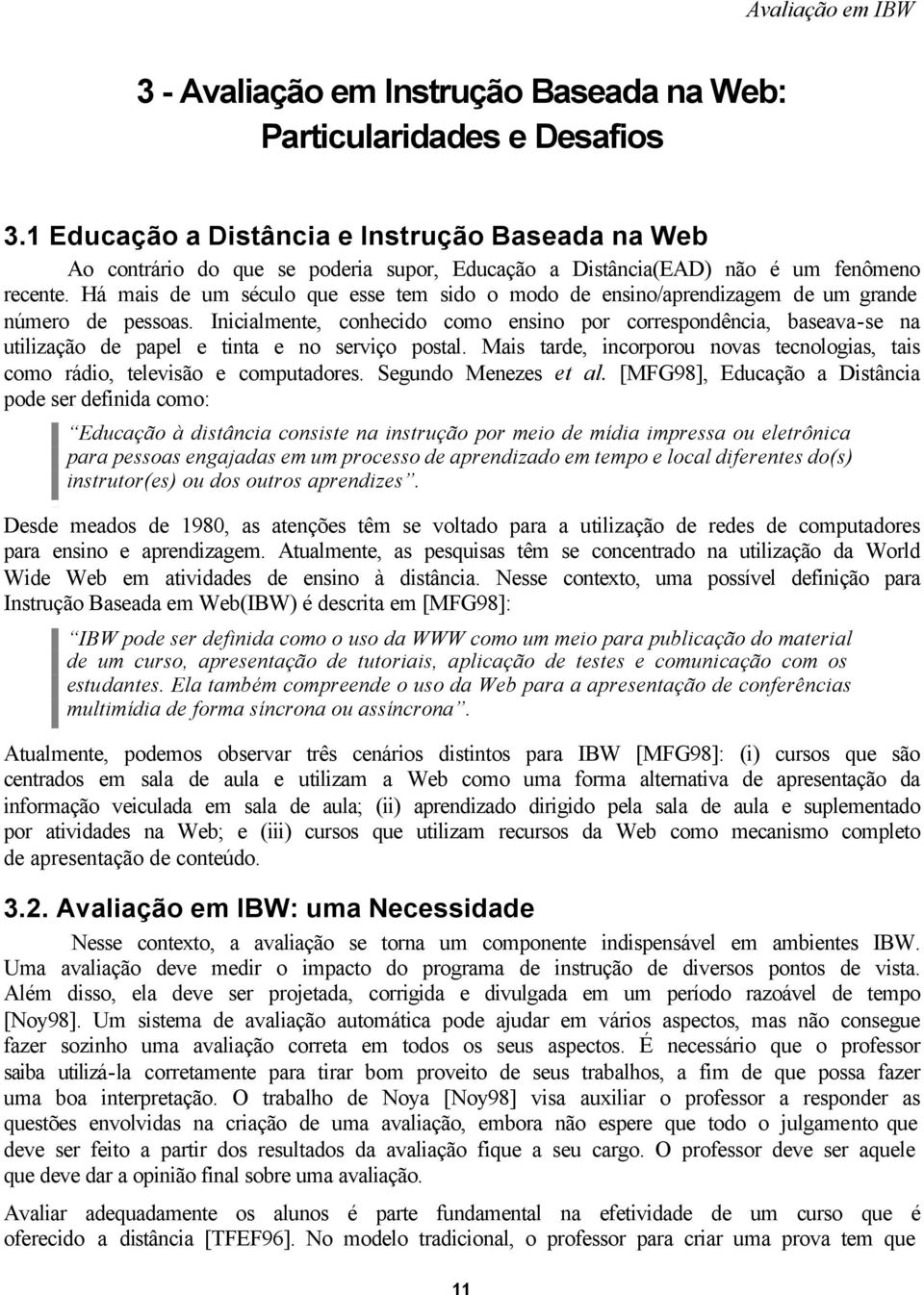 Há mais de um século que esse tem sido o modo de ensino/aprendizagem de um grande número de pessoas.