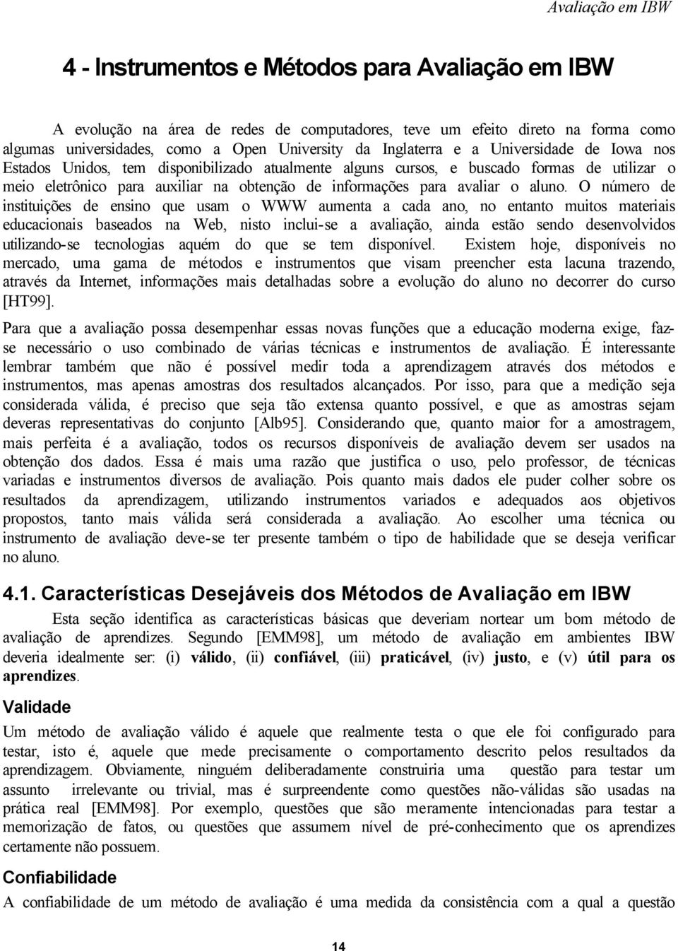 O número de instituições de ensino que usam o WWW aumenta a cada ano, no entanto muitos materiais educacionais baseados na Web, nisto inclui-se a avaliação, ainda estão sendo desenvolvidos