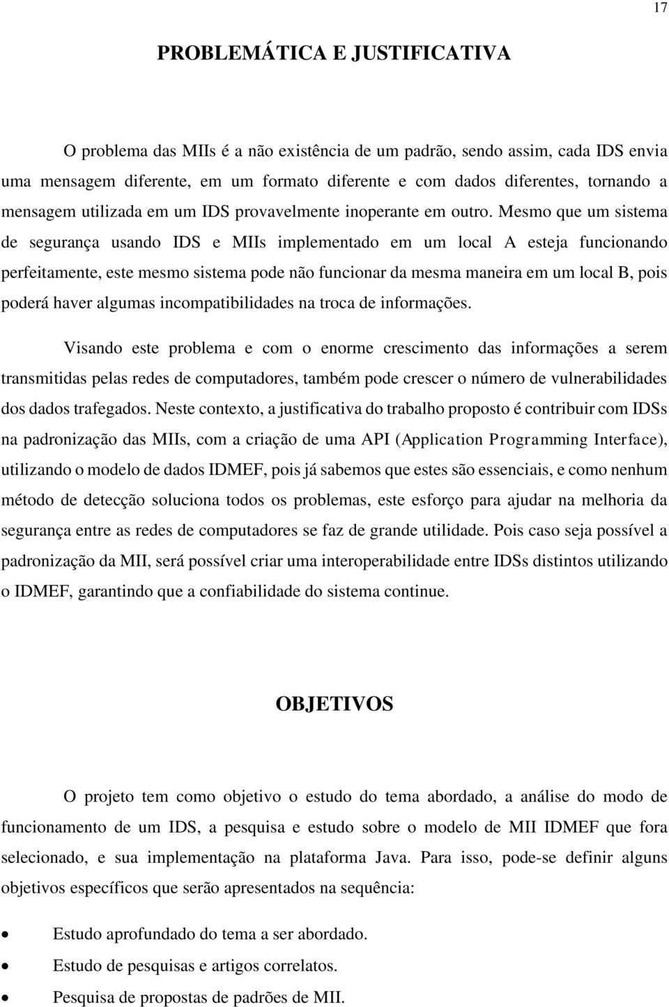 Mesmo que um sistema de segurança usando IDS e MIIs implementado em um local A esteja funcionando perfeitamente, este mesmo sistema pode não funcionar da mesma maneira em um local B, pois poderá