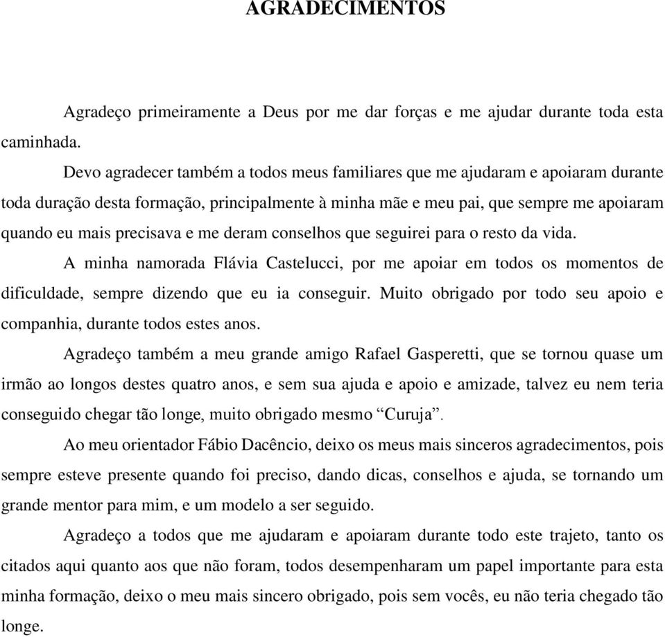 me deram conselhos que seguirei para o resto da vida. A minha namorada Flávia Castelucci, por me apoiar em todos os momentos de dificuldade, sempre dizendo que eu ia conseguir.