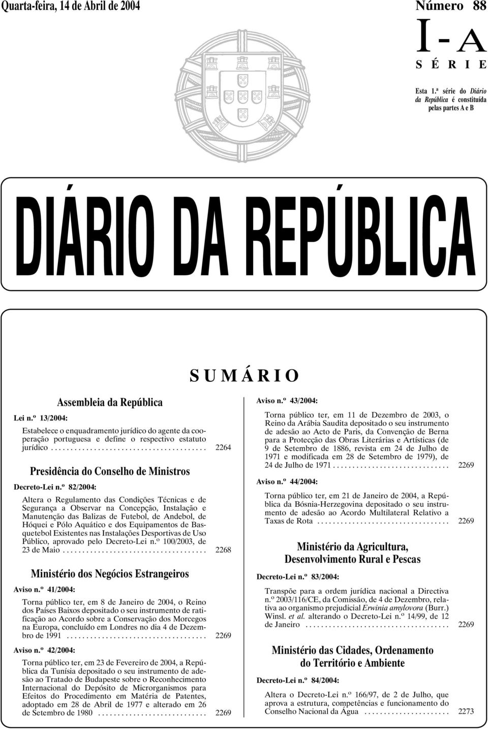 o 13/2004: Estabelece o enquadramento jurídico do agente da cooperação portuguesa e define o respectivo estatuto jurídico... 2264 Presidência do Conselho de Ministros Decreto-Lei n.