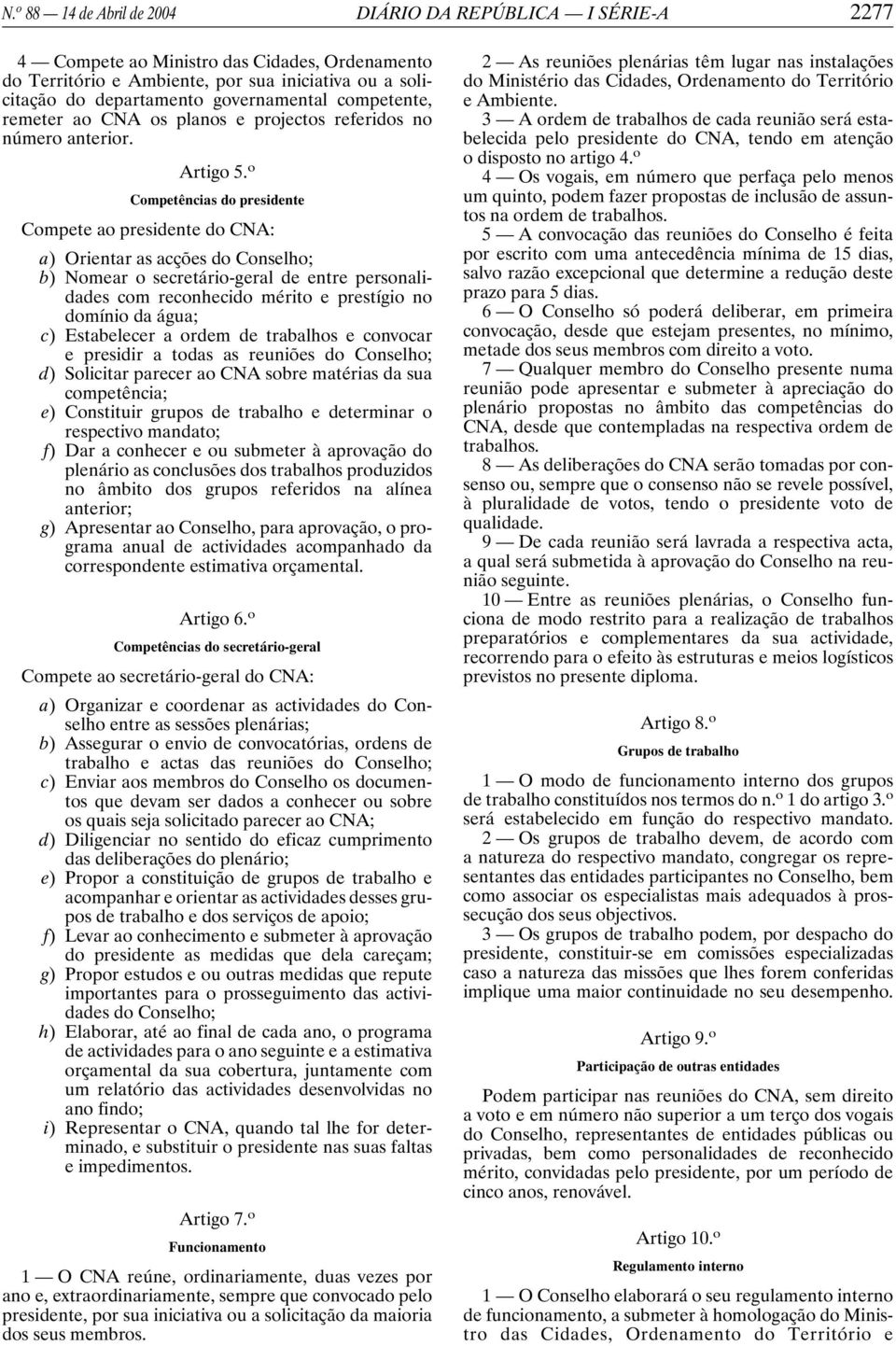 o Competências do presidente Compete ao presidente do CNA: a) Orientar as acções do Conselho; b) Nomear o secretário-geral de entre personalidades com reconhecido mérito e prestígio no domínio da