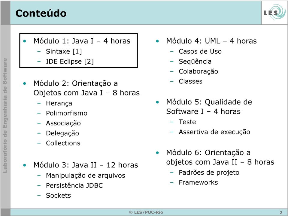 Persistência JDBC Sockets Módulo 4: UML 4 horas Casos de Uso Seqüência Colaboração Classes Módulo 5: Qualidade de