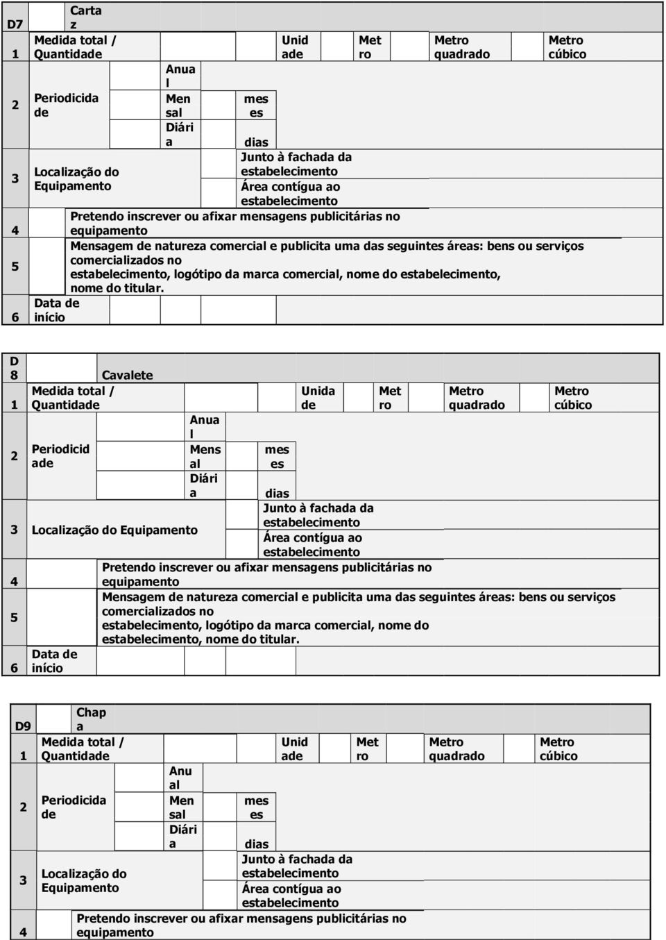 D 8 Cvlete Medid totl / Quntid Periodicid Anu l Mens l Unid dis Loclizção do Equipmento Junto à fchd d Áre contígu o Pretendo inscrever ou fixr mensgens publicitáris no equipmento Dt qudrdo Mensgem 