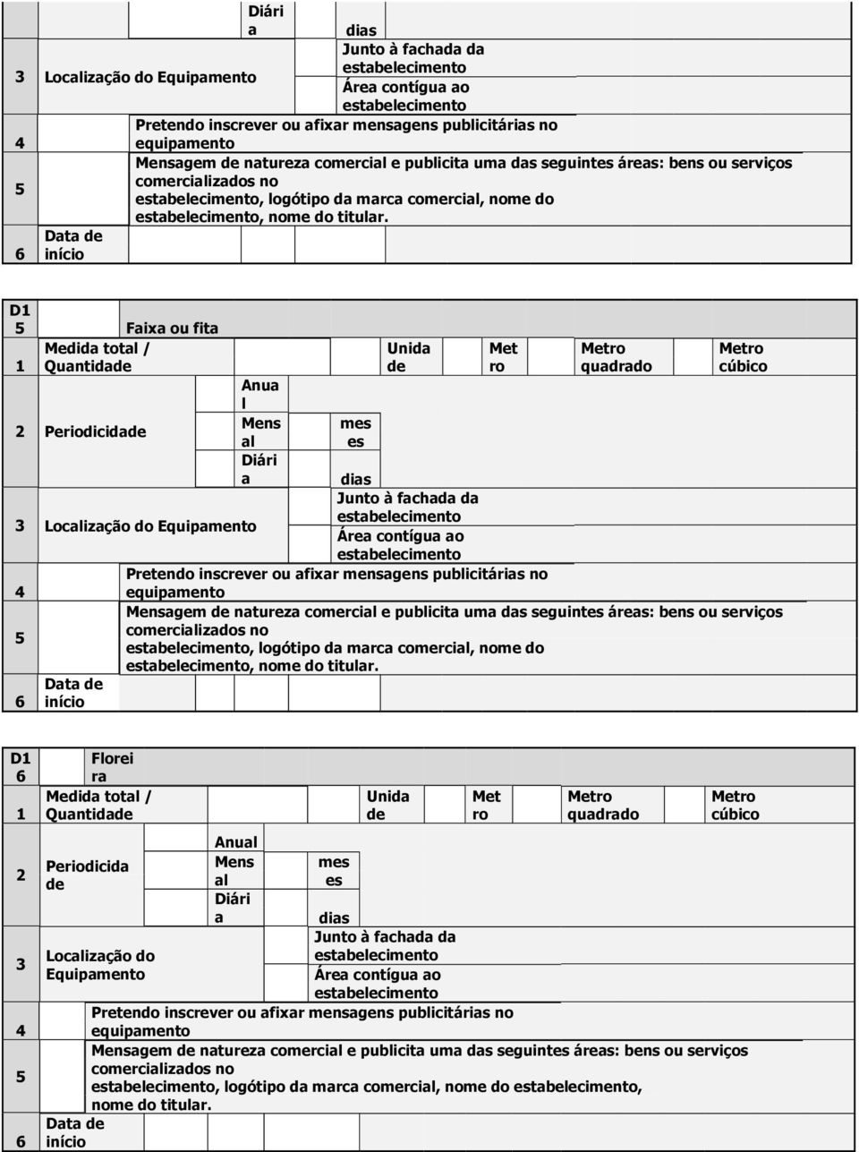 Dt D Fix ou fit Medid totl / Quntid Periodicid Anu l Mens l Unid dis Loclizção do Equipmento Junto à fchd d Áre contígu o Pretendo inscrever ou fixr mensgens publicitáris no equipmento Dt qudrdo