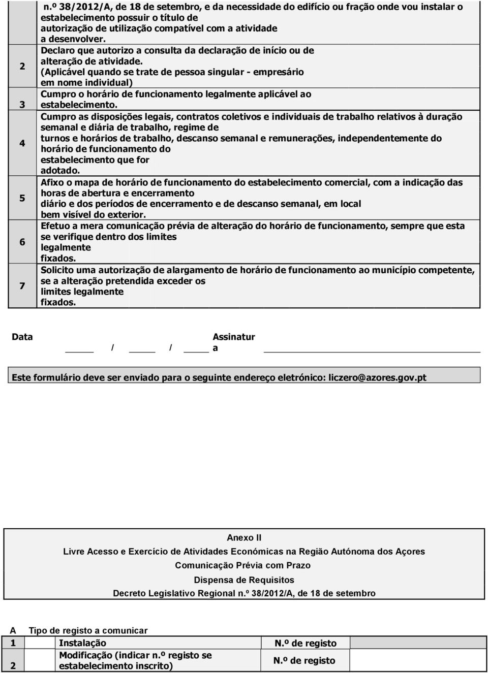 Cump s disposiçõ legis, contrtos coletivos e individuis trblho reltivos à durção semnl e diári trblho, regime turnos e horários trblho, dcnso semnl e remunerçõ, inpenntemente do horário funcionmento