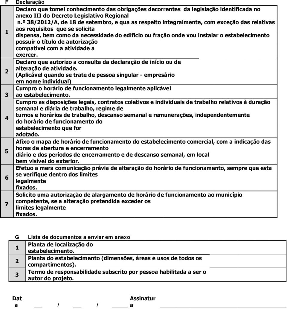 com tivid exercer. Decl que utorizo consult d clrção ou lterção tivid. (Aplicável qundo se trte pso singulr - emprário em nome individul) Cump o horário funcionmento leglmente plicável o.