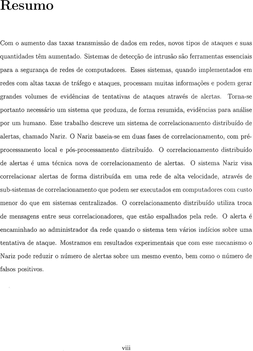 Esses sistemas, quando implementados em redes com altas taxas de tráfego e ataques, processam muitas informações e podem gerar grandes volumes de evidências de tentativas de ataques através de