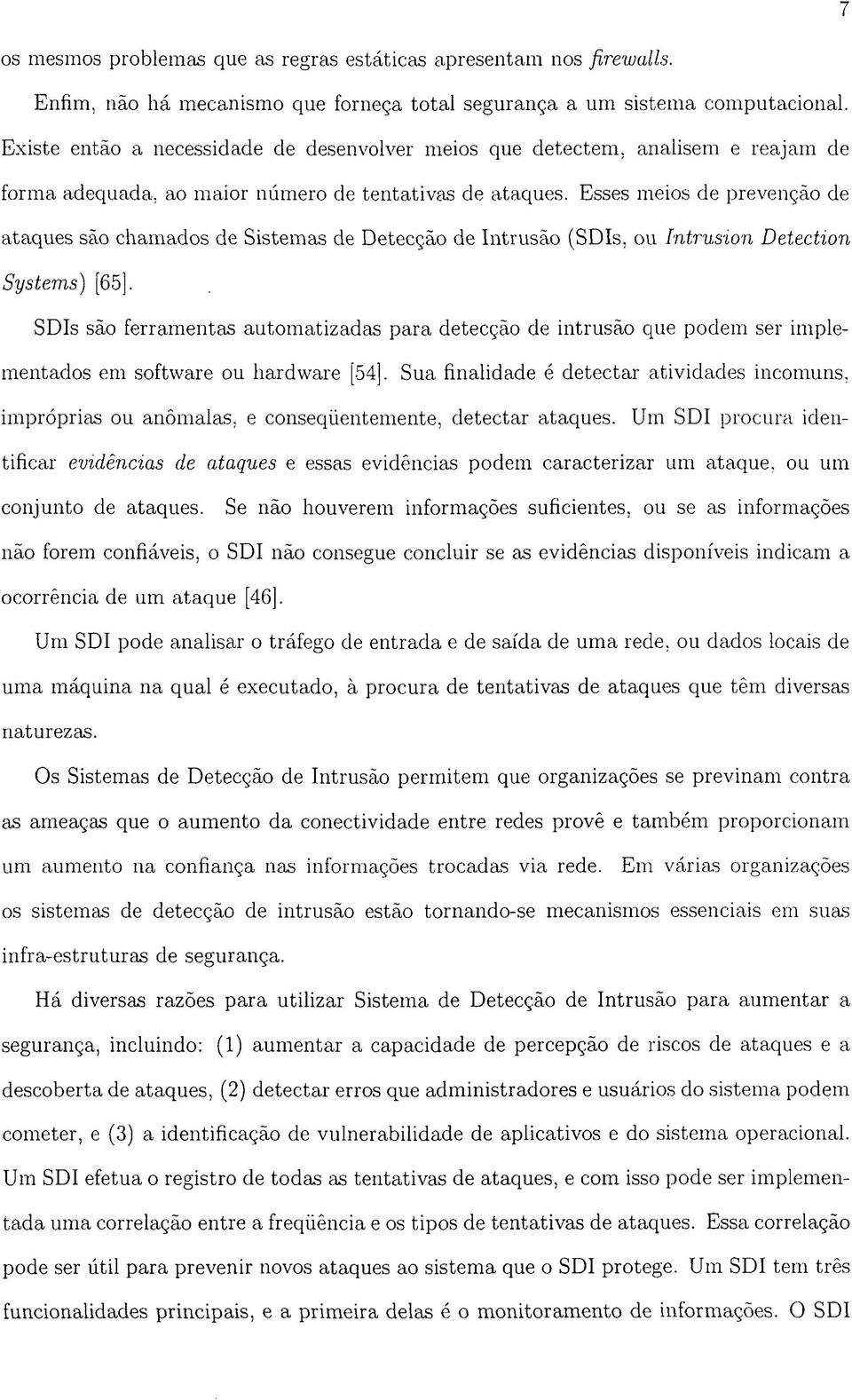 Esses meios de prevenção de ataques são chamados de Sistemas de Detecção de Intrusão (SDIs, ou Intrusion Detection Systems) [65].