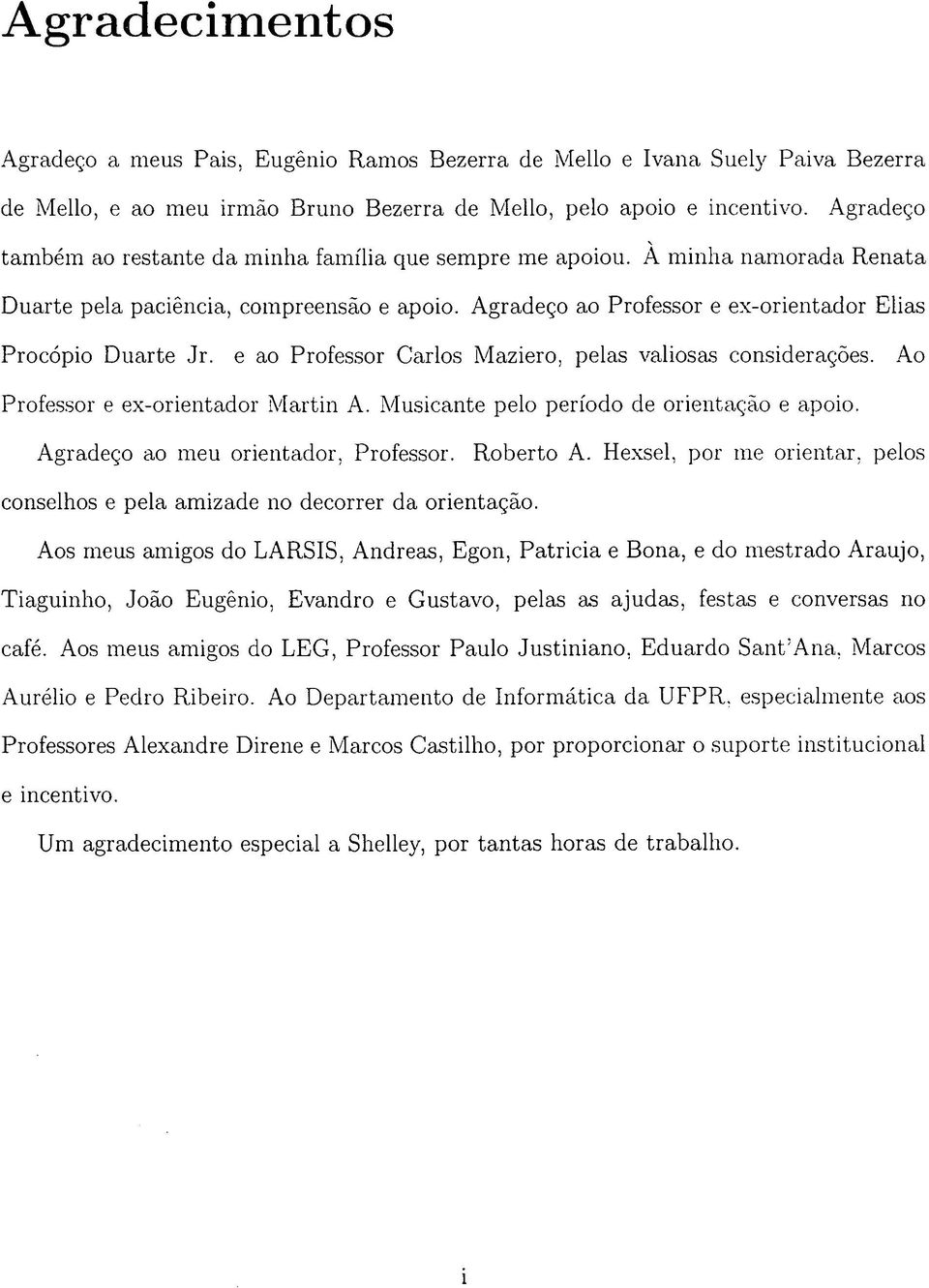 e ao Professor Carlos Maziero, pelas valiosas considerações. Ao Professor e ex-orientador Martin A. Musicante pelo período de orientação e apoio. Agradeço ao meu orientador, Professor. Roberto A.