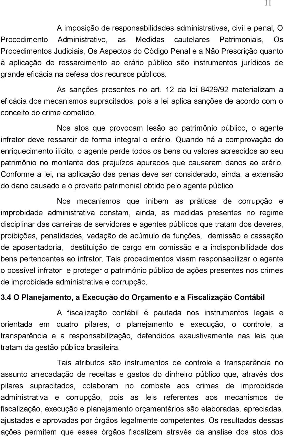 12 da lei 8429/92 materializam a eficácia dos mecanismos supracitados, pois a lei aplica sanções de acordo com o conceito do crime cometido.