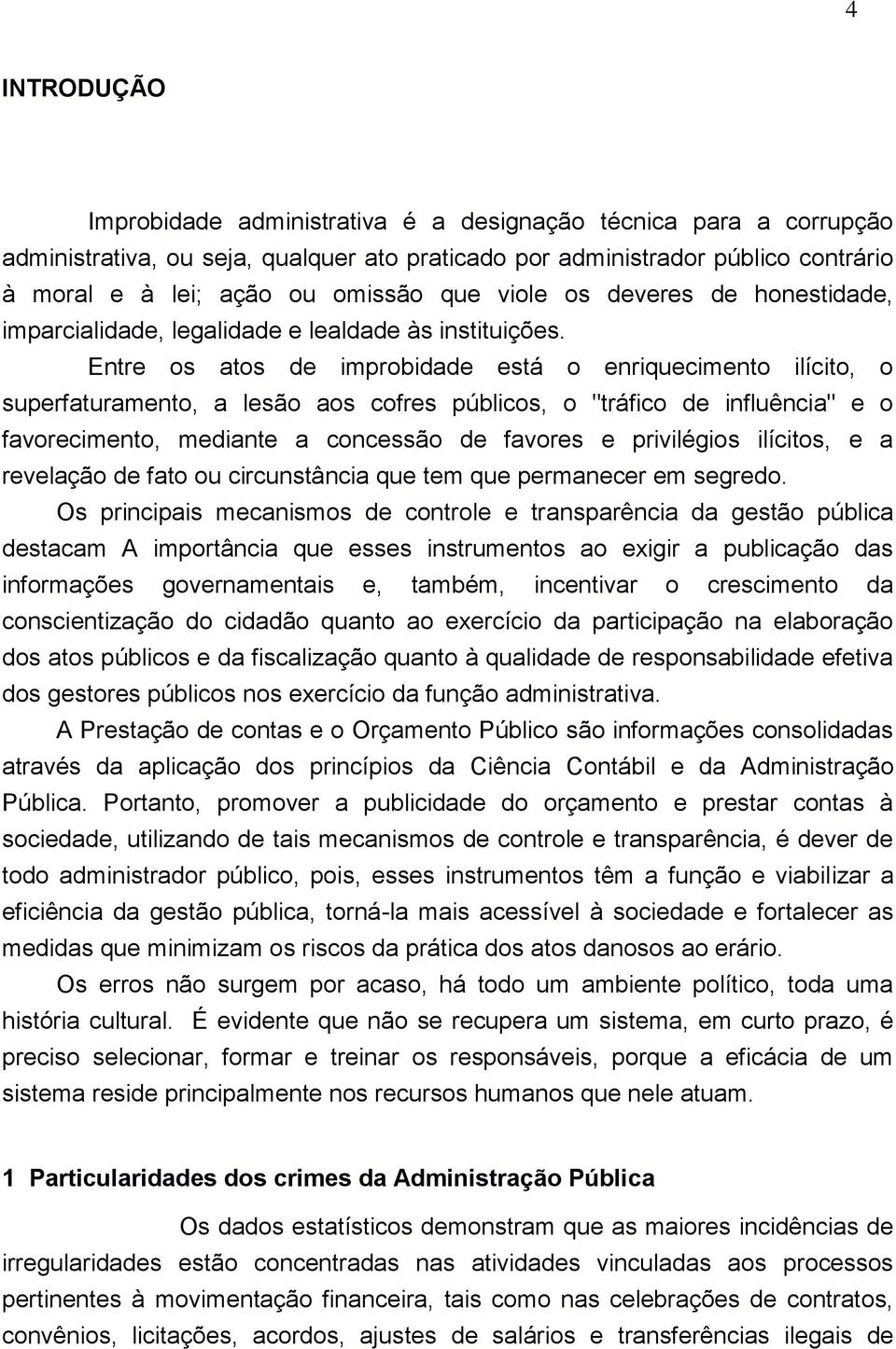 Entre os atos de improbidade está o enriquecimento ilícito, o superfaturamento, a lesão aos cofres públicos, o "tráfico de influência" e o favorecimento, mediante a concessão de favores e privilégios