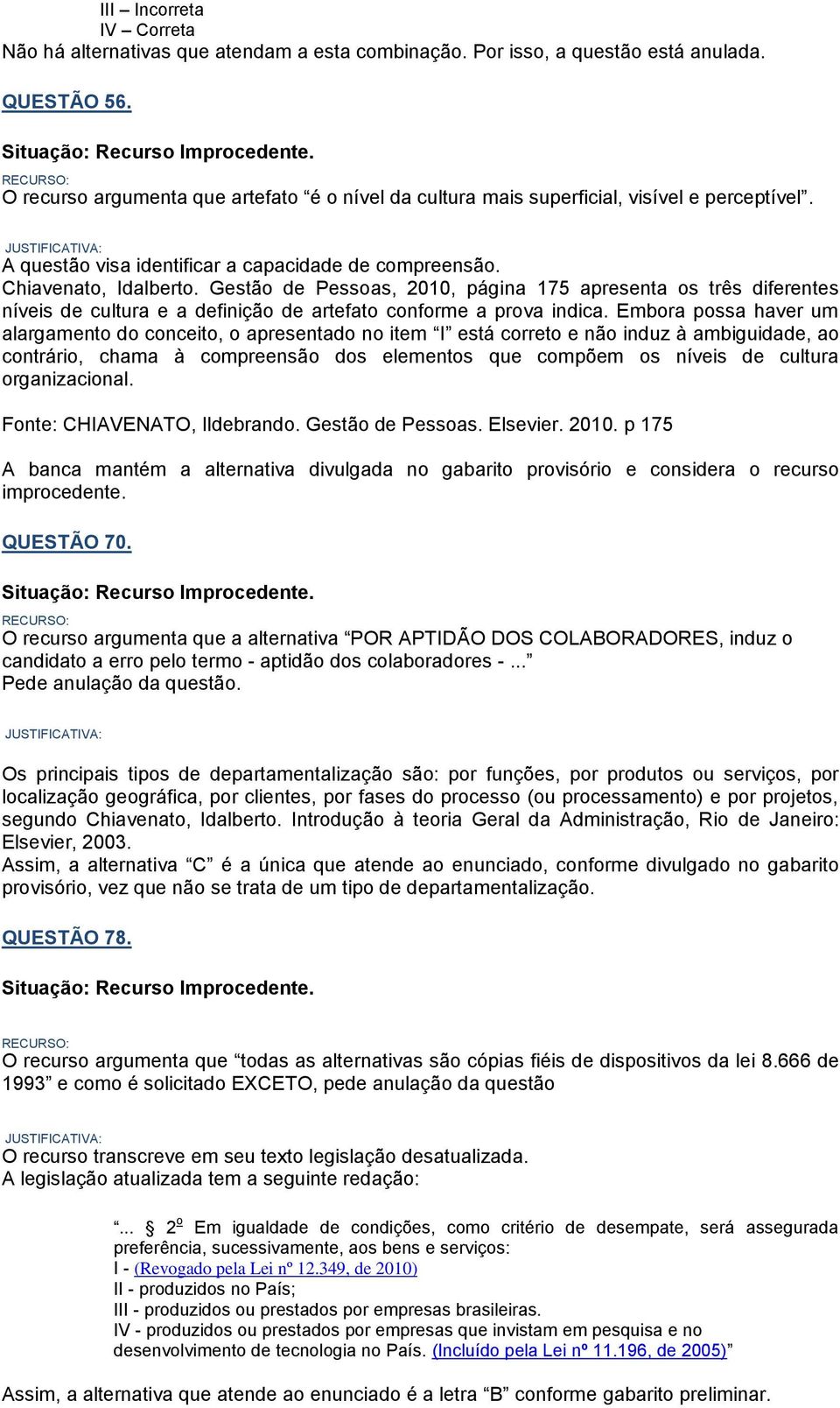 Gestão de Pessoas, 2010, página 175 apresenta os três diferentes níveis de cultura e a definição de artefato conforme a prova indica.