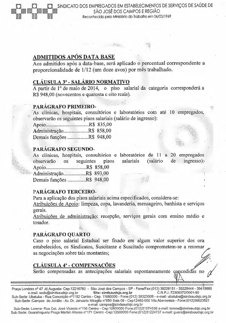 CLÁUSULA 3a- SALÁRIO NORMATIVO : A pattir de I o de maio de 2014, o piso salarial dá categoria corresponderá a R$ 948,00 (nóvecentos e qu ai~1.:1,ta c oito reais). PARÁ GRAFO PRirvf~IRO-.