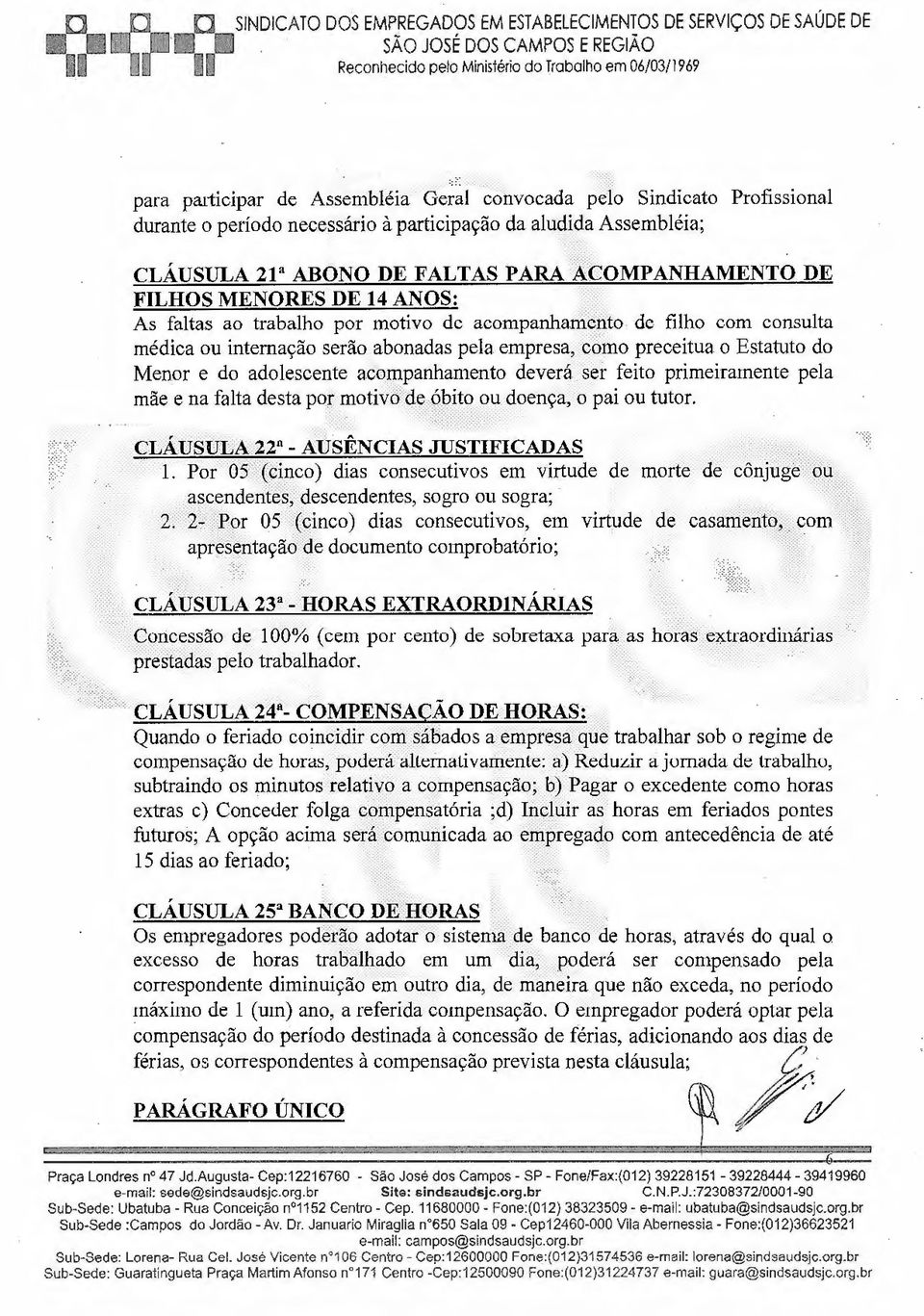 :: As faltas ao trabalho por motivo de acompanhaní~íito de filho com consulta médica ou internação serão abonadas pela empresa, êõíno preceitua o Estatuto do Menor e do adolescente aco_mpanhamento