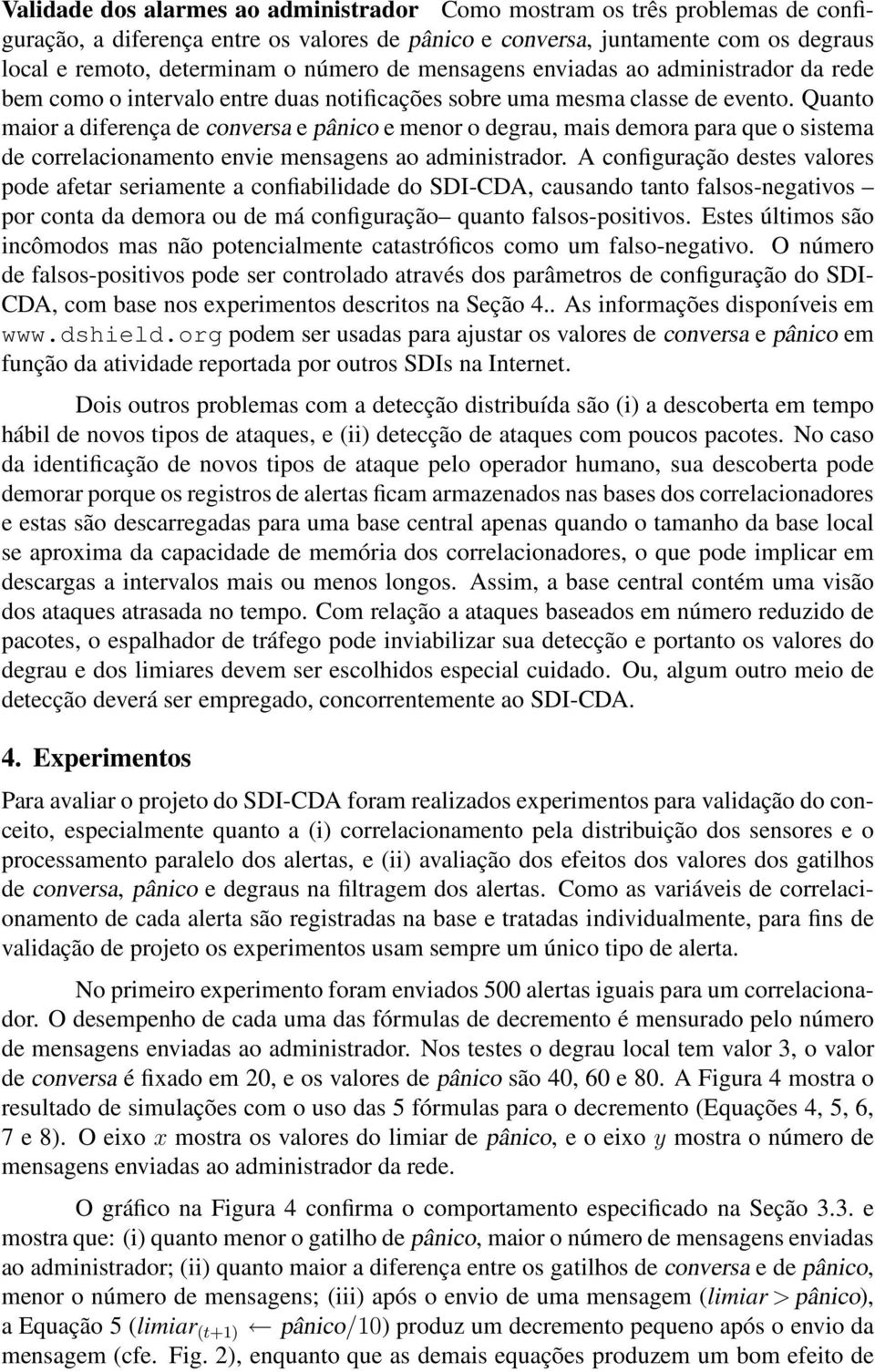 Quanto maior a diferença de conversa e pânico e menor o degrau, mais demora para que o sistema de correlacionamento envie mensagens ao administrador.