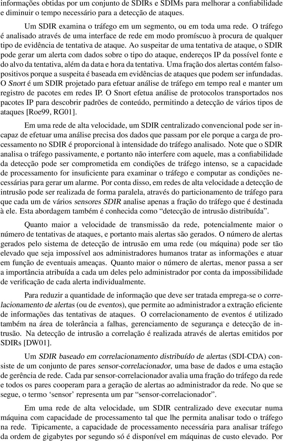 Ao suspeitar de uma tentativa de ataque, o SDIR pode gerar um alerta com dados sobre o tipo do ataque, endereços IP da possível fonte e do alvo da tentativa, além da data e hora da tentativa.