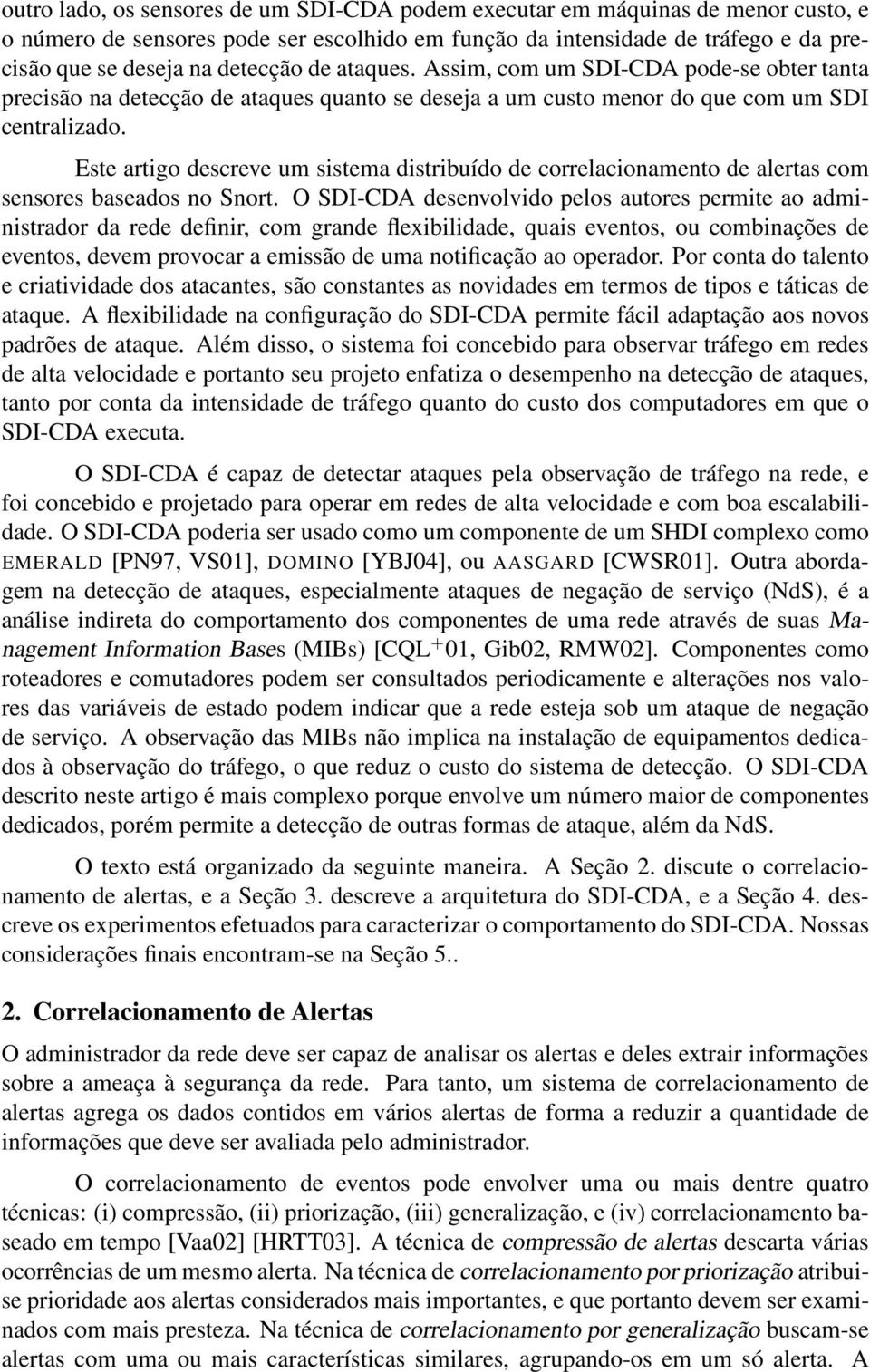 Este artigo descreve um sistema distribuído de correlacionamento de alertas com sensores baseados no Snort.