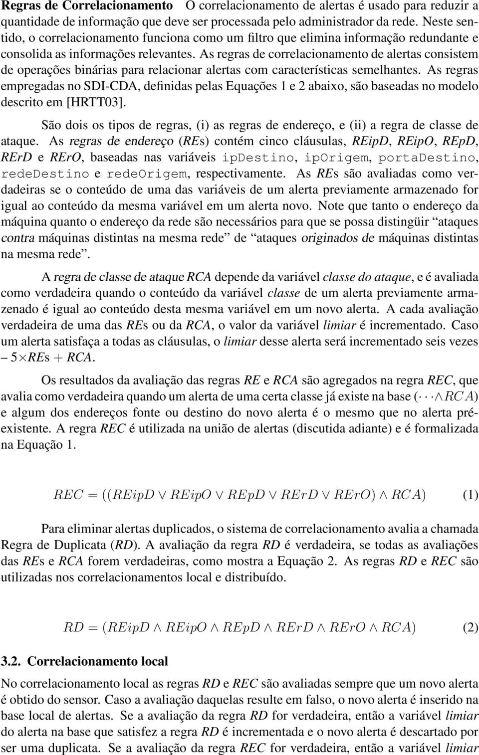 As regras de correlacionamento de alertas consistem de operações binárias para relacionar alertas com características semelhantes.