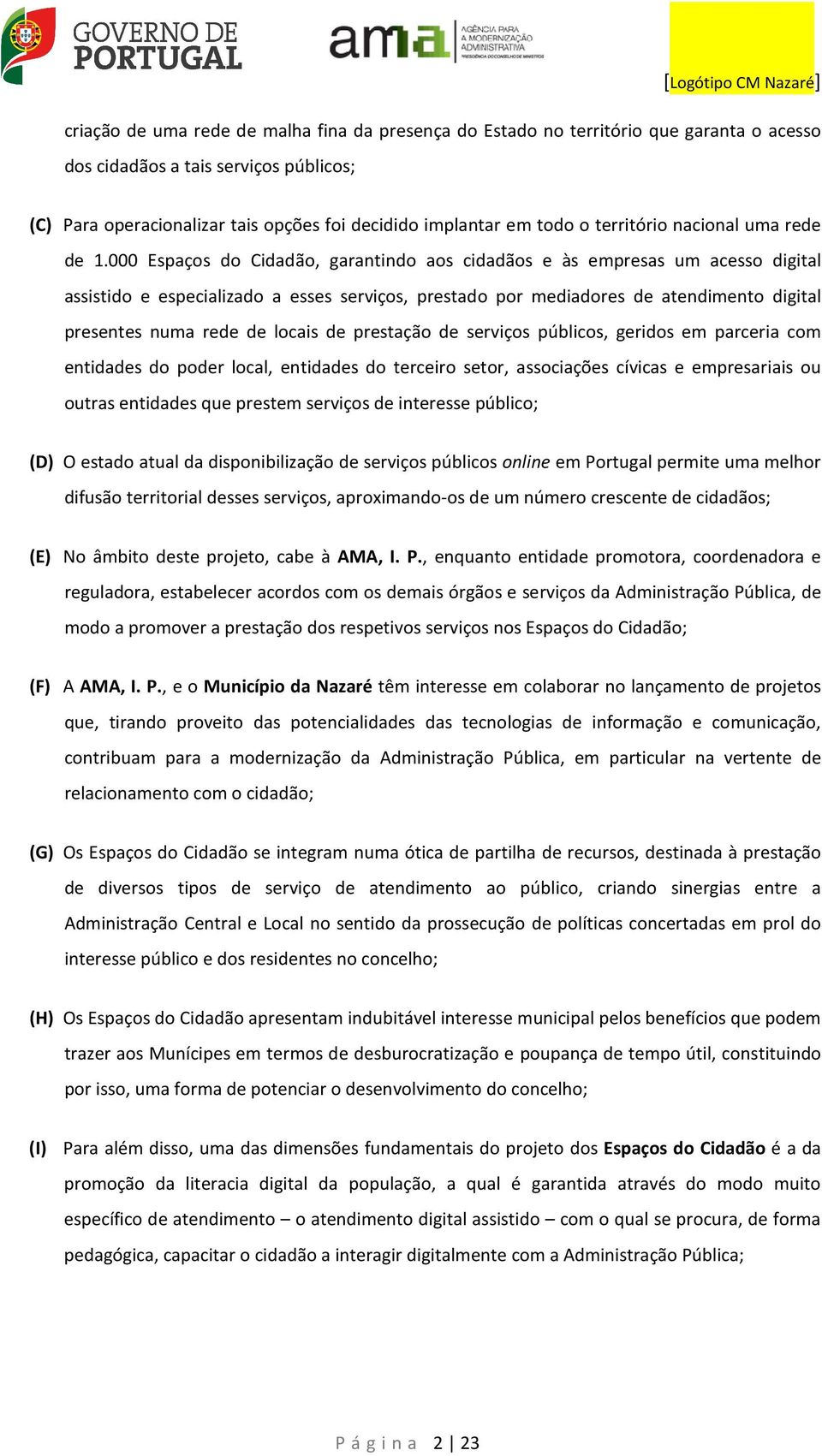 000 Espaços do Cidadão, garantindo aos cidadãos e às empresas um acesso digital assistido e especializado a esses serviços, prestado por mediadores de atendimento digital presentes numa rede de