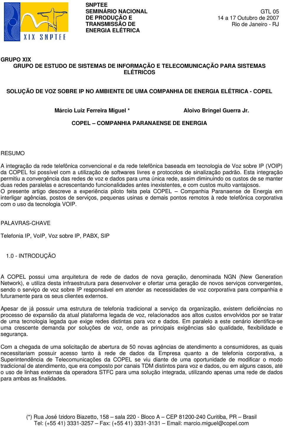 COPEL COMPANHIA PARANAENSE DE ENERGIA RESUMO A integração da rede telefônica convencional e da rede telefônica baseada em tecnologia de Voz sobre IP (VOIP) da COPEL foi possível com a utilização de