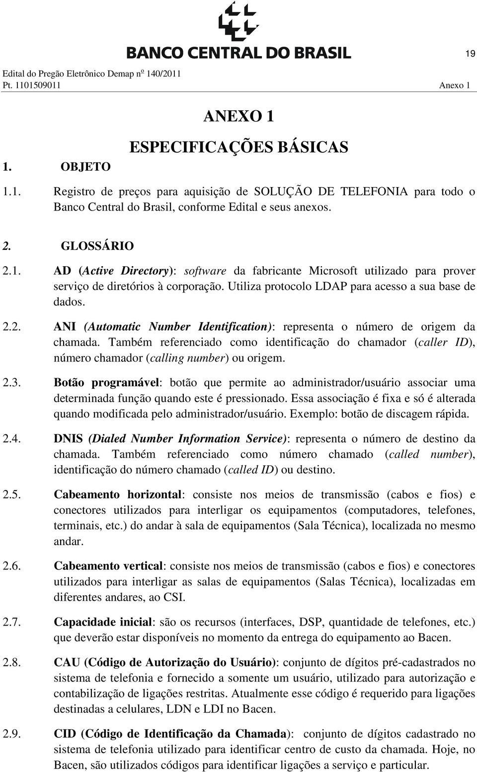 Também referenciado como identificação do chamador (caller ID), número chamador (calling number) ou origem. 2.3.