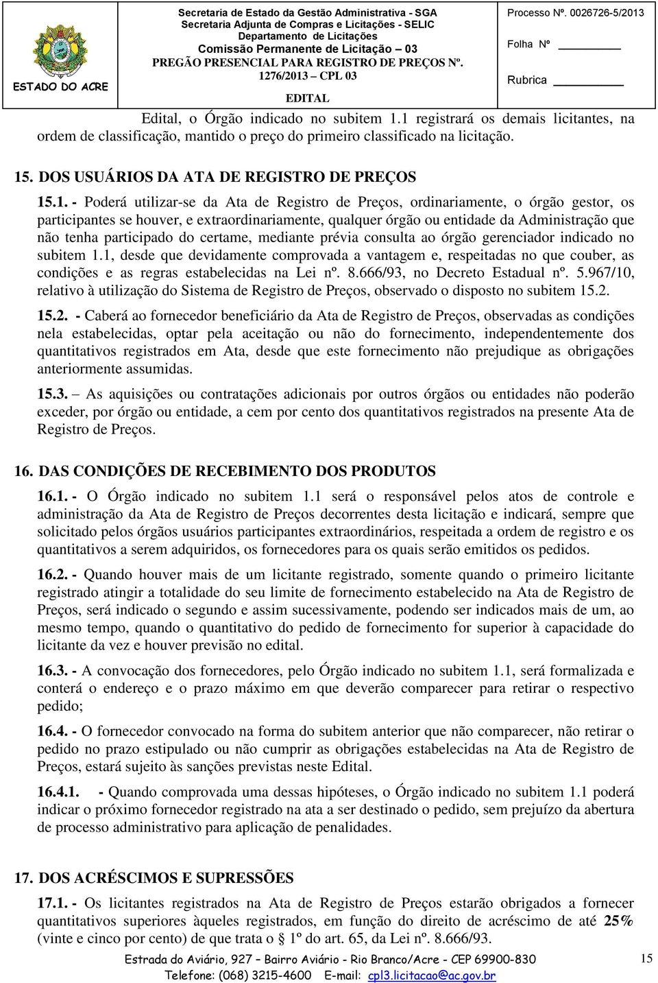 .1. - Poderá utilizar-se da Ata de Registro de Preços, ordinariamente, o órgão gestor, os participantes se houver, e extraordinariamente, qualquer órgão ou entidade da Administração que não tenha