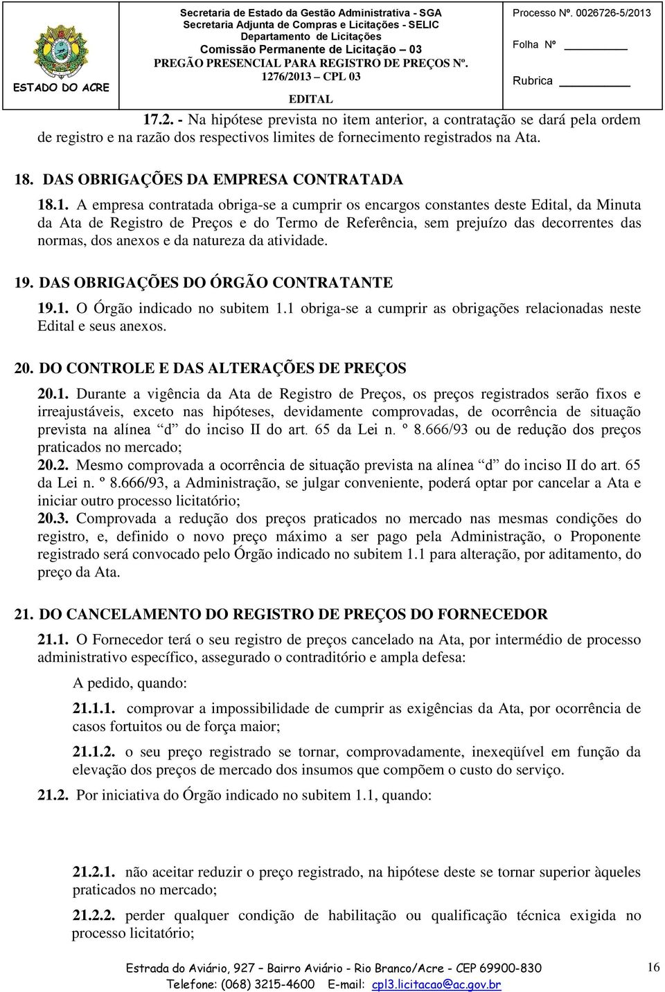 .1. A empresa contratada obriga-se a cumprir os encargos constantes deste Edital, da Minuta da Ata de Registro de Preços e do Termo de Referência, sem prejuízo das decorrentes das normas, dos anexos