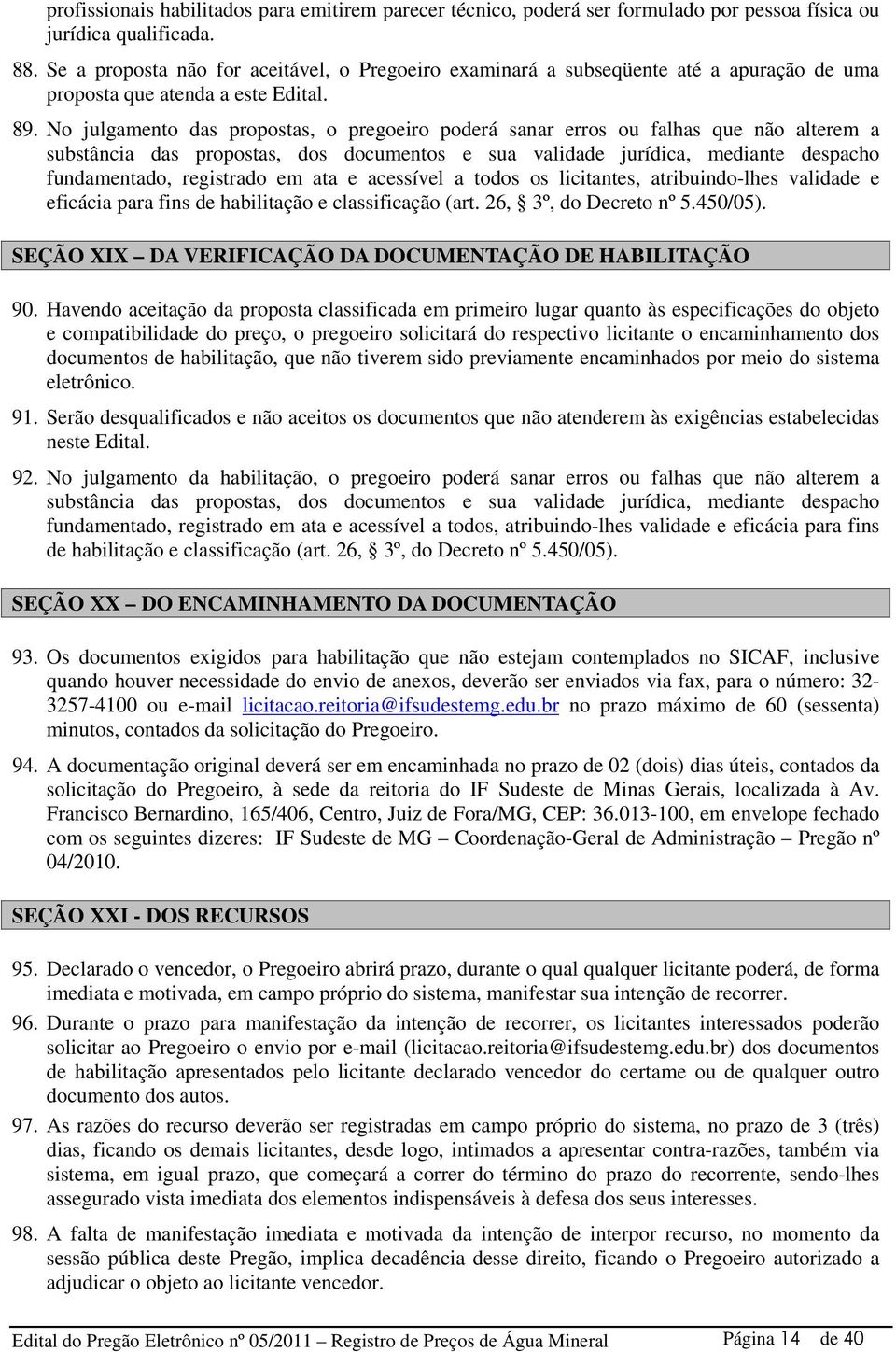 No julgamento das propostas, o pregoeiro poderá sanar erros ou falhas que não alterem a substância das propostas, dos documentos e sua validade jurídica, mediante despacho fundamentado, registrado em