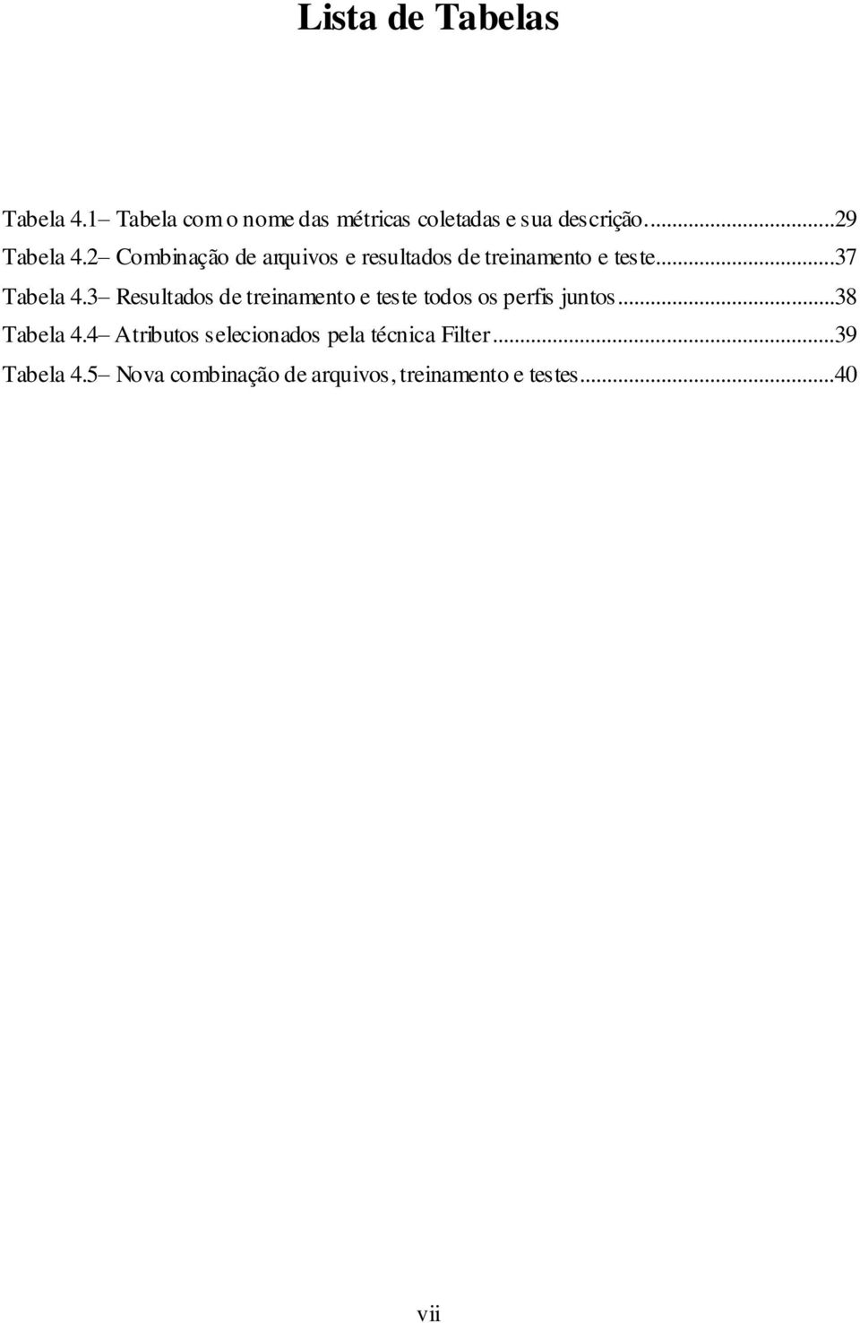 3 Resultados de treinamento e teste todos os perfis juntos...38 Tabela 4.