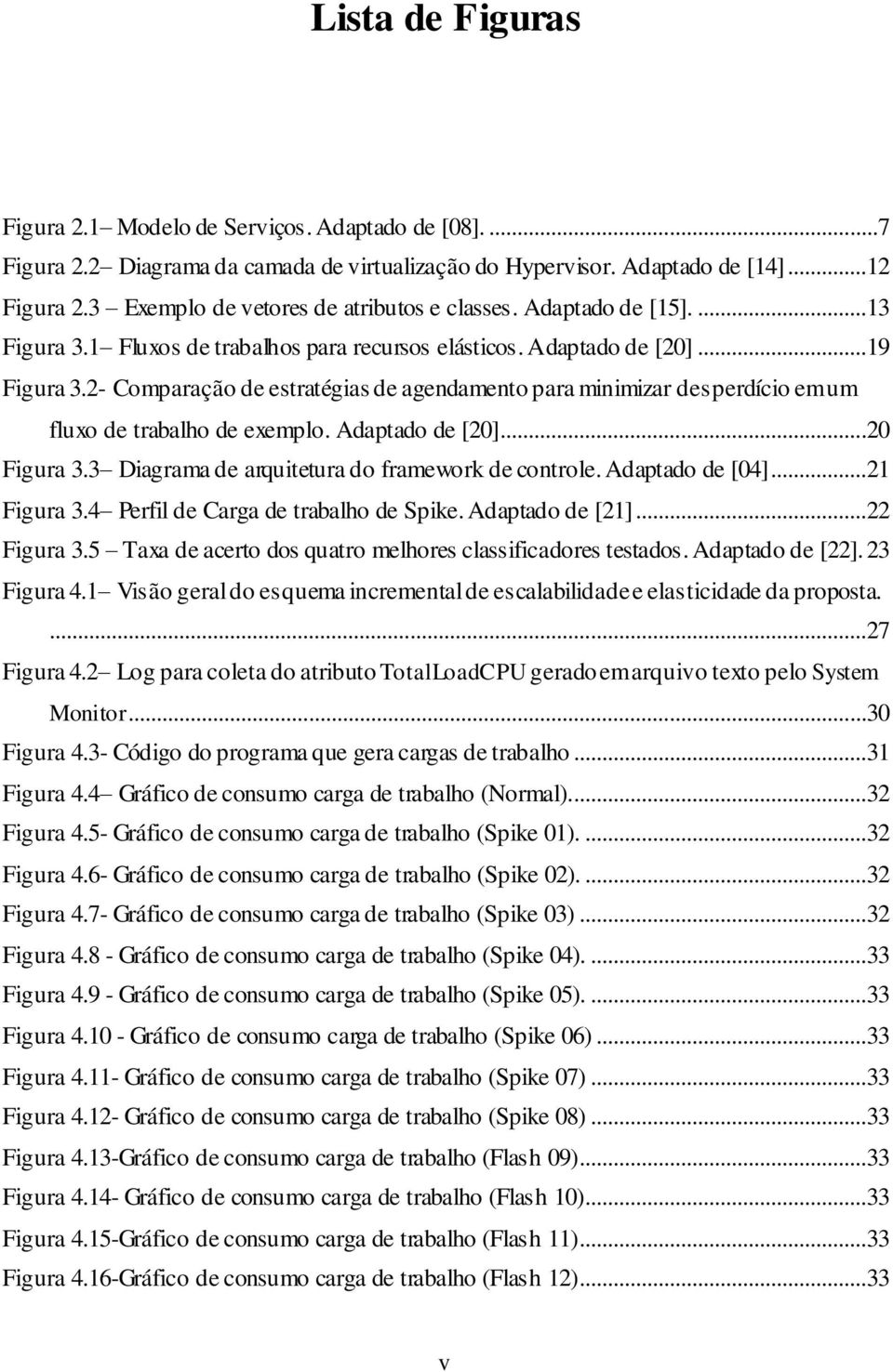 2- Comparação de estratégias de agendamento para minimizar desperdício em um fluxo de trabalho de exemplo. Adaptado de [20]...20 Figura 3.3 Diagrama de arquitetura do framework de controle.