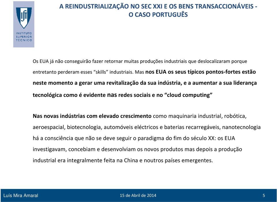 computing Nas novas indústrias com elevado crescimento como maquinaria industrial, robótica, aeroespacial, biotecnologia, automóveis eléctricos e baterias recarregáveis, nanotecnologia há a