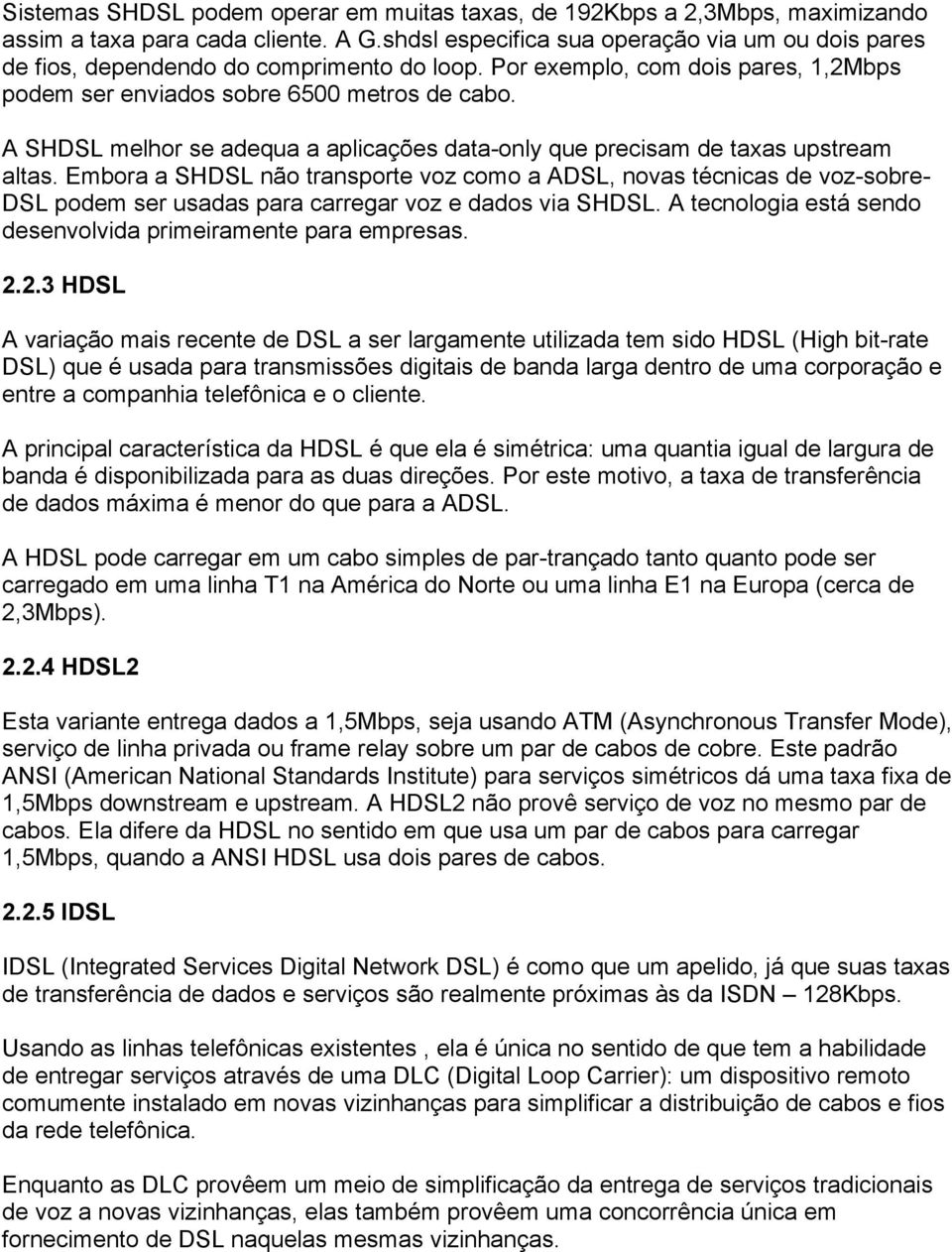 A SHDSL melhor se adequa a aplicações data-only que precisam de taxas upstream altas.