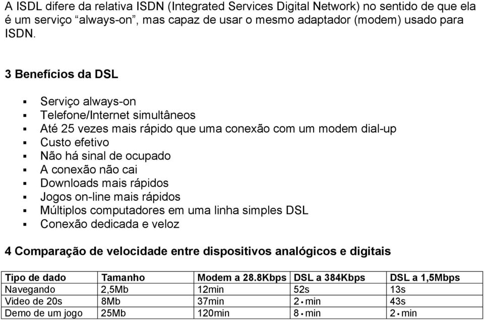 não cai Downloads mais rápidos Jogos on-line mais rápidos Múltiplos computadores em uma linha simples DSL Conexão dedicada e veloz 4 Comparação de velocidade entre dispositivos