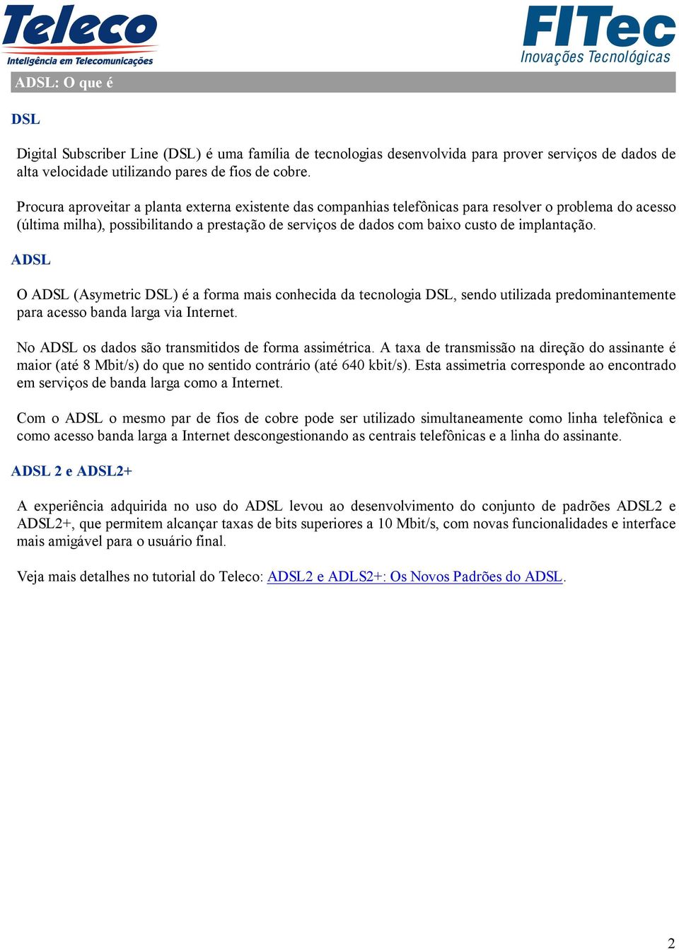 implantação. ADSL O ADSL (Asymetric DSL) é a forma mais conhecida da tecnologia DSL, sendo utilizada predominantemente para acesso banda larga via Internet.