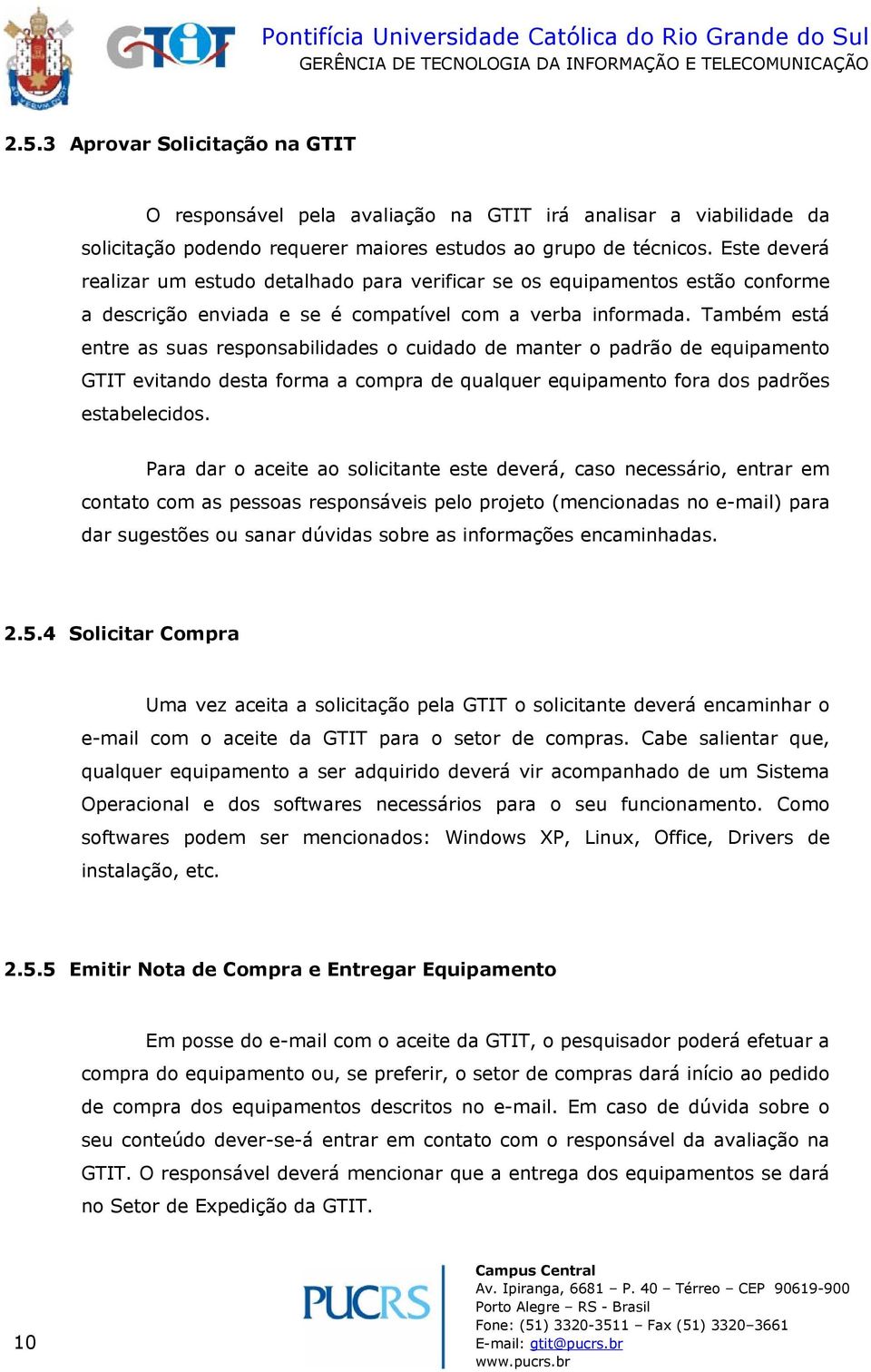 Também está entre as suas responsabilidades o cuidado de manter o padrão de equipamento GTIT evitando desta forma a compra de qualquer equipamento fora dos padrões estabelecidos.