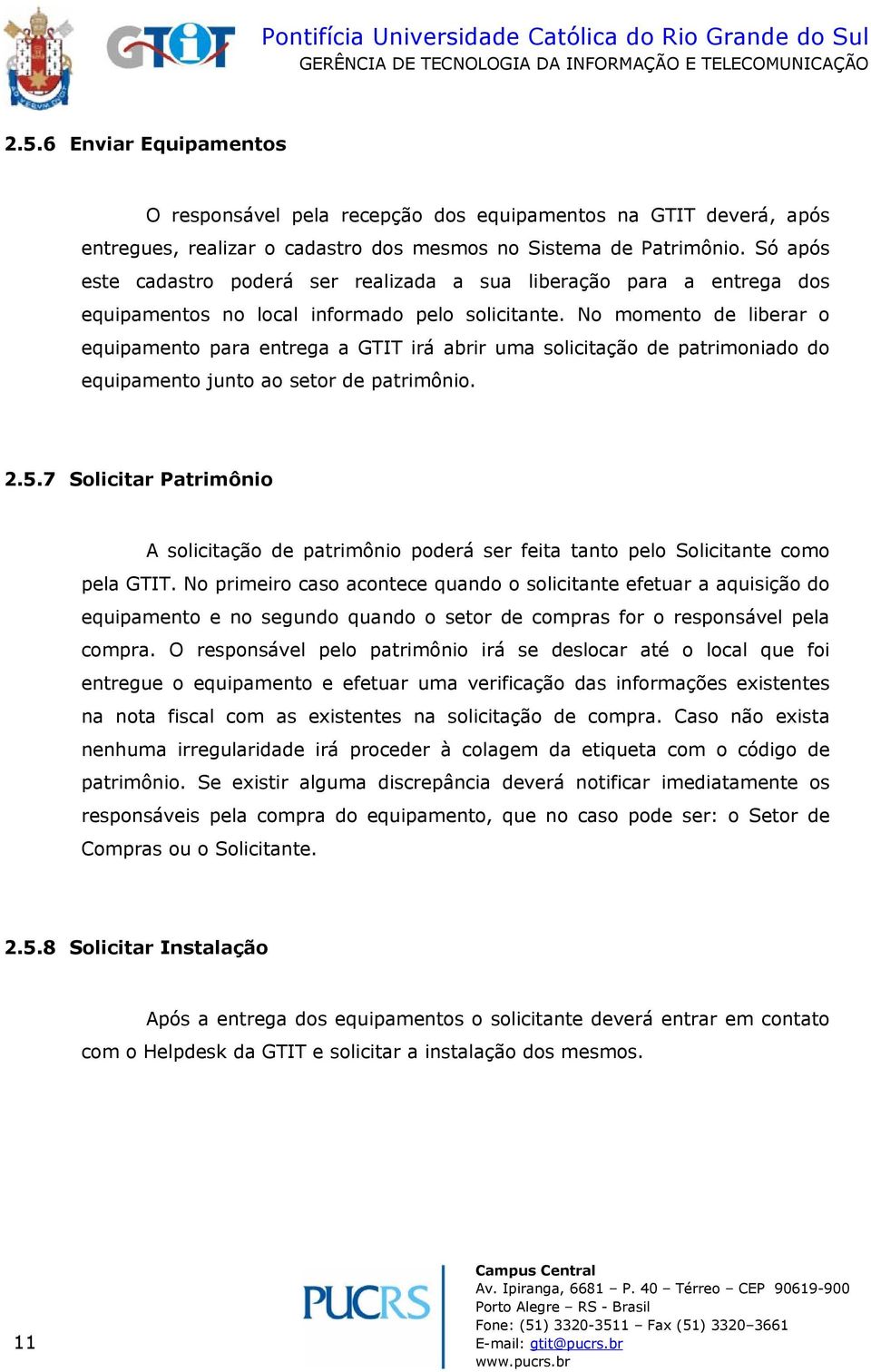 No momento de liberar o equipamento para entrega a GTIT irá abrir uma solicitação de patrimoniado do equipamento junto ao setor de patrimônio. 2.5.