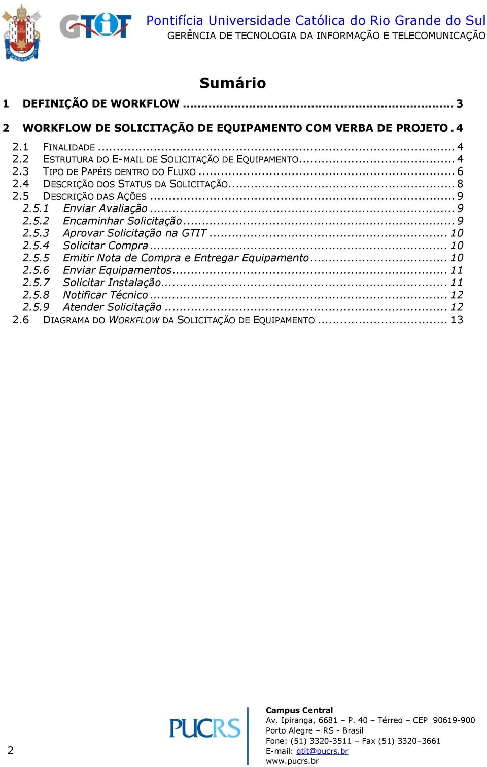 .. 9 2.5.3 Aprovar Solicitação na GTIT... 10 2.5.4 Solicitar Compra... 10 2.5.5 Emitir Nota de Compra e Entregar Equipamento... 10 2.5.6 Enviar Equipamentos... 11 2.5.7 Solicitar Instalação.