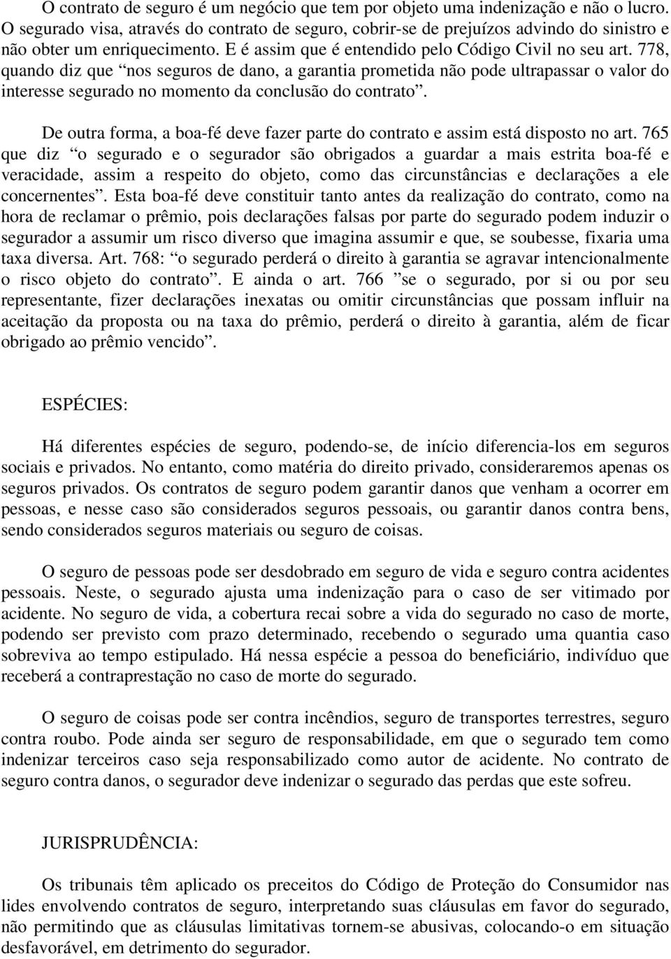 778, quando diz que nos seguros de dano, a garantia prometida não pode ultrapassar o valor do interesse segurado no momento da conclusão do contrato.