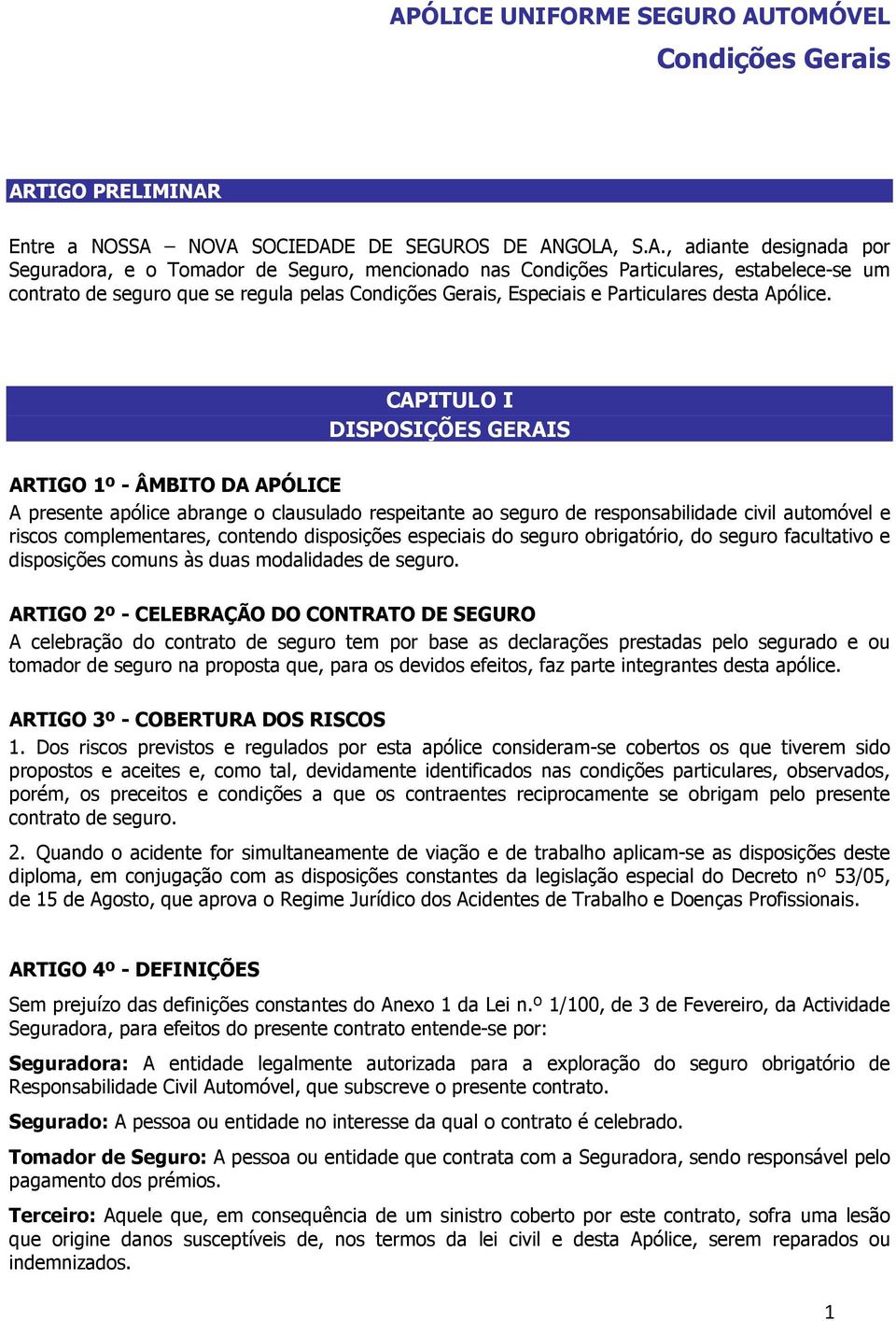 CAPITULO I DISPOSIÇÕES GERAIS ARTIGO 1º - ÂMBITO DA APÓLICE A presente apólice abrange o clausulado respeitante ao seguro de responsabilidade civil automóvel e riscos complementares, contendo