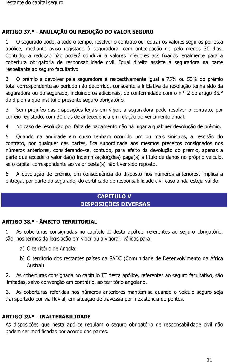 Contudo, a redução não poderá conduzir a valores inferiores aos fixados legalmente para a cobertura obrigatória de responsabilidade civil.