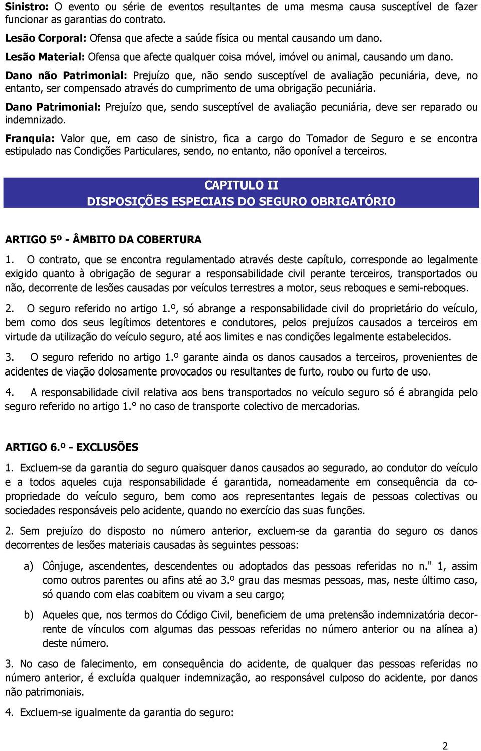 Dano não Patrimonial: Prejuízo que, não sendo susceptível de avaliação pecuniária, deve, no entanto, ser compensado através do cumprimento de uma obrigação pecuniária.