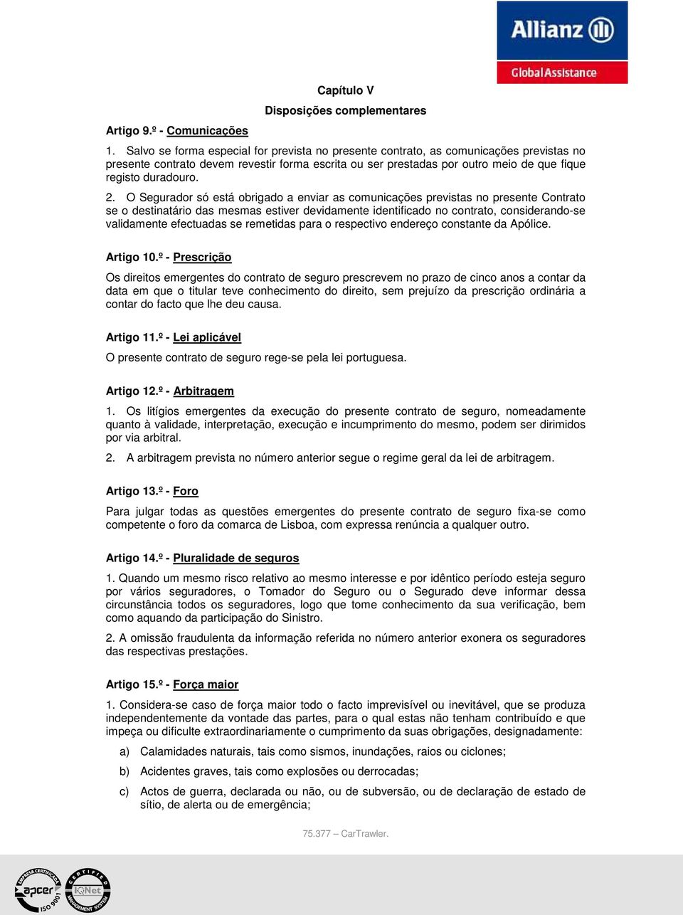 2. O Segurador só está obrigado a enviar as comunicações previstas no presente Contrato se o destinatário das mesmas estiver devidamente identificado no contrato, considerando-se validamente